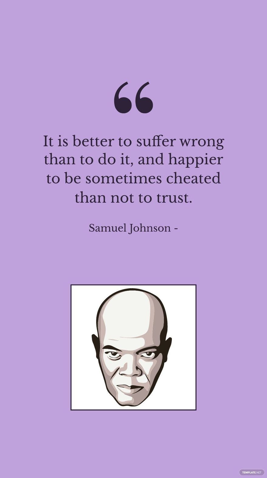 Samuel Johnson - It is better to suffer wrong than to do it, and happier to be sometimes cheated than not to trust.