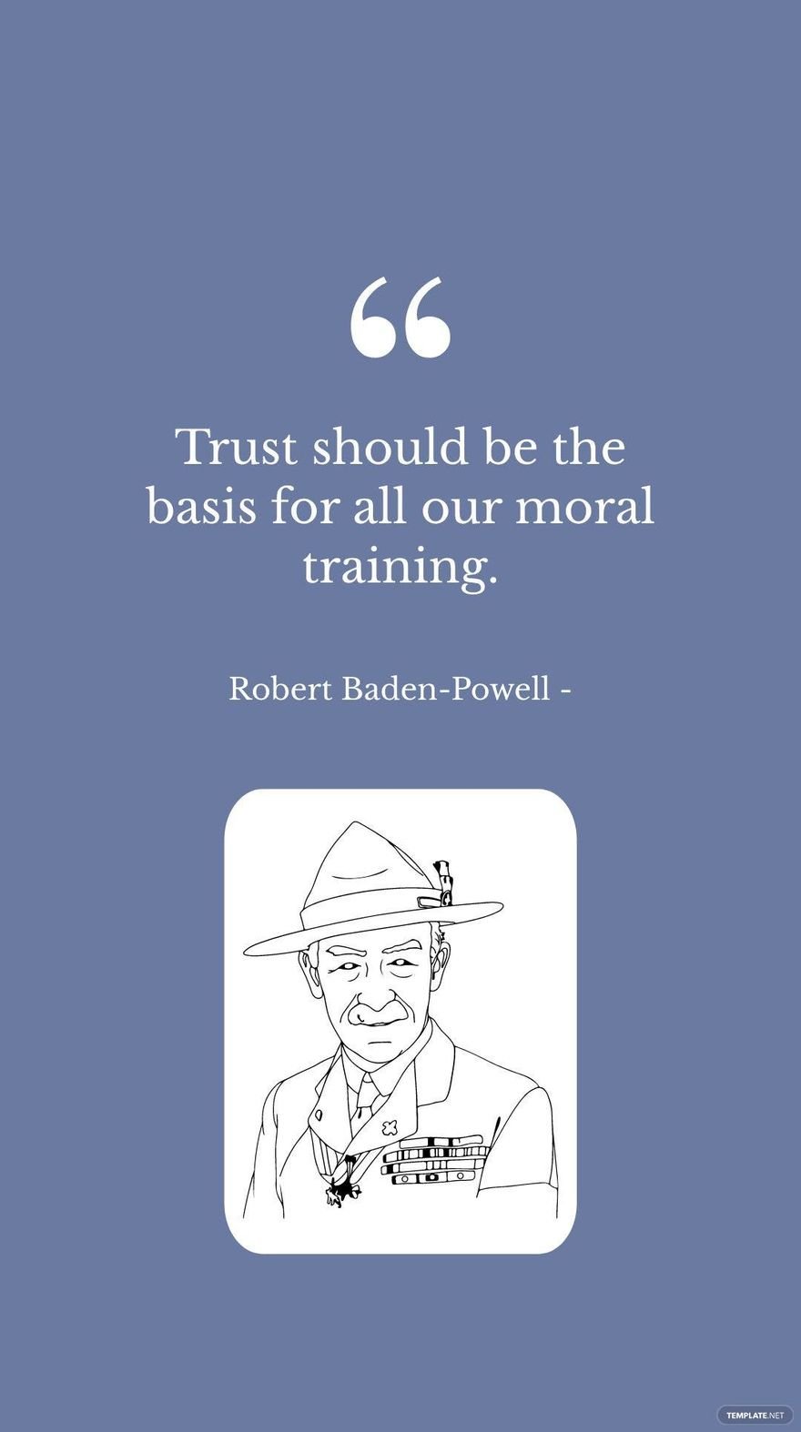 Robert Baden-Powell - Trust should be the basis for all our moral training.