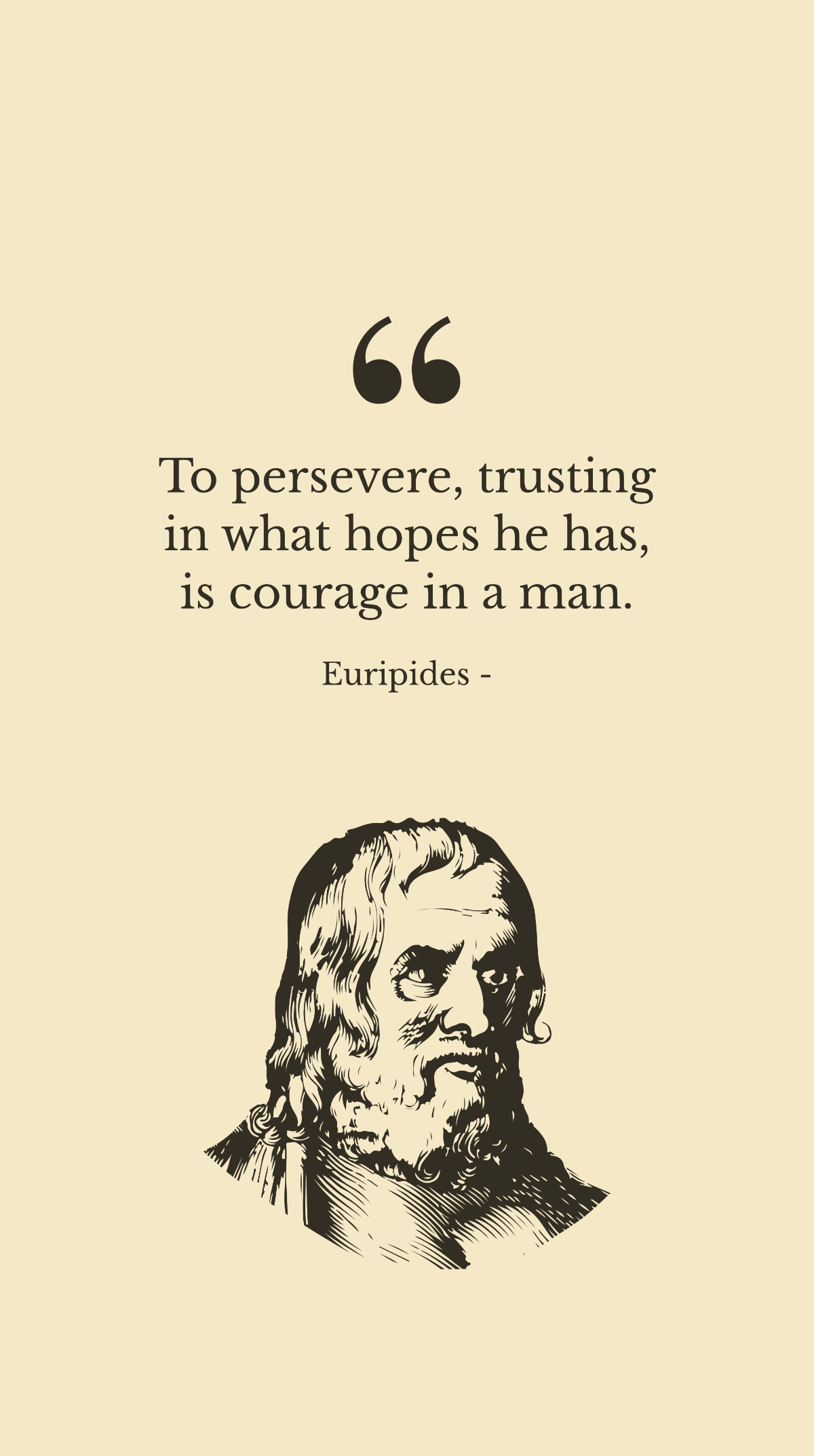 Euripides - To persevere, trusting in what hopes he has, is courage in a man. Template