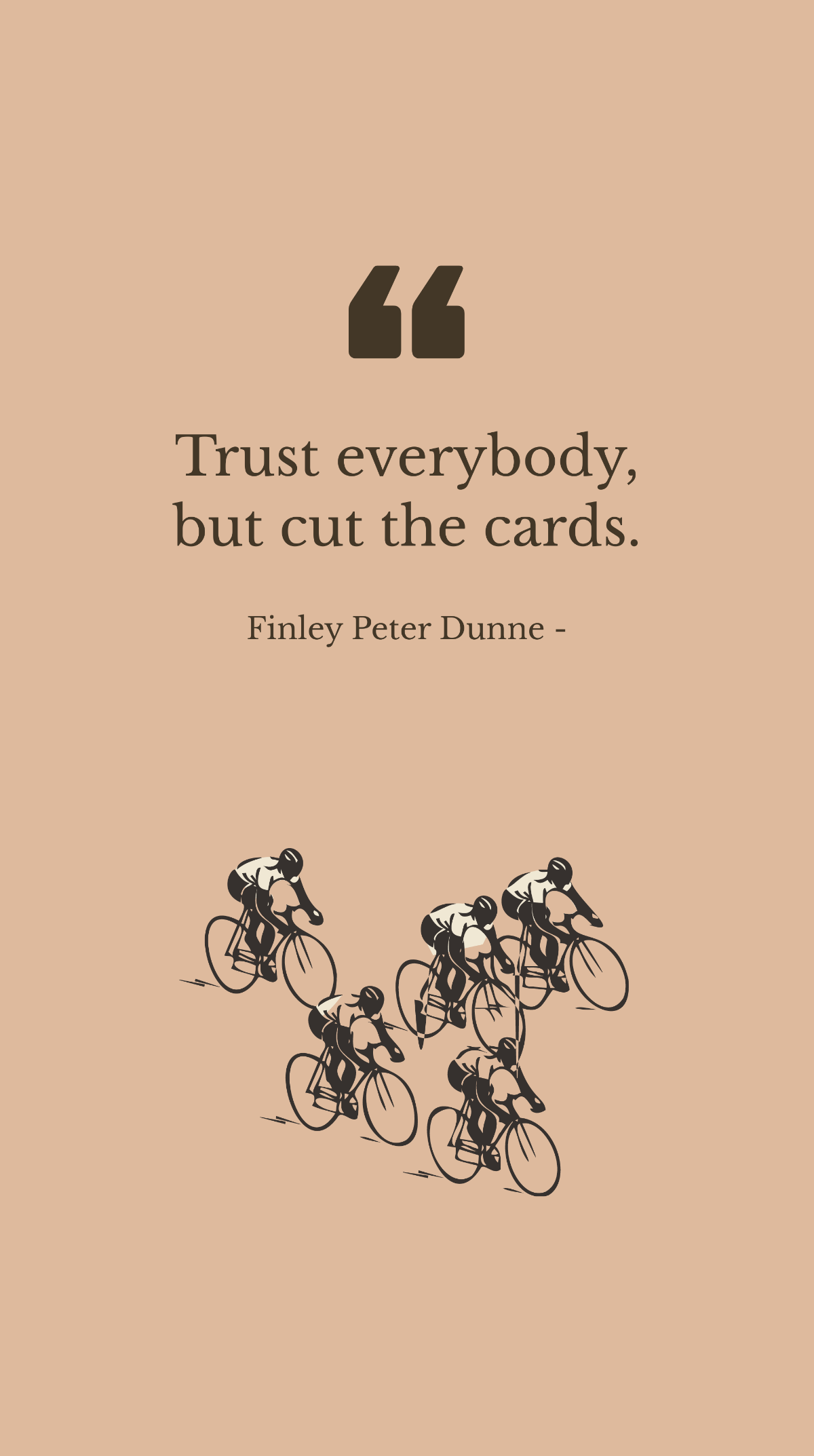 Finley Peter Dunne - Trust everybody, but cut the cards.
