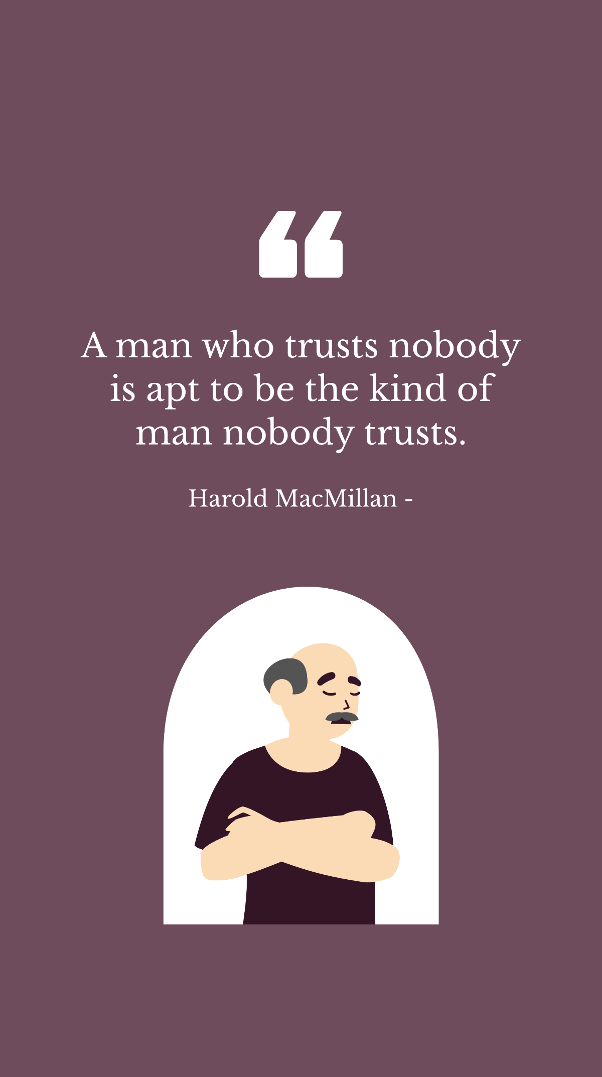 Free Harold MacMillan - A man who trusts nobody is apt to be the kind of man nobody trusts. Template