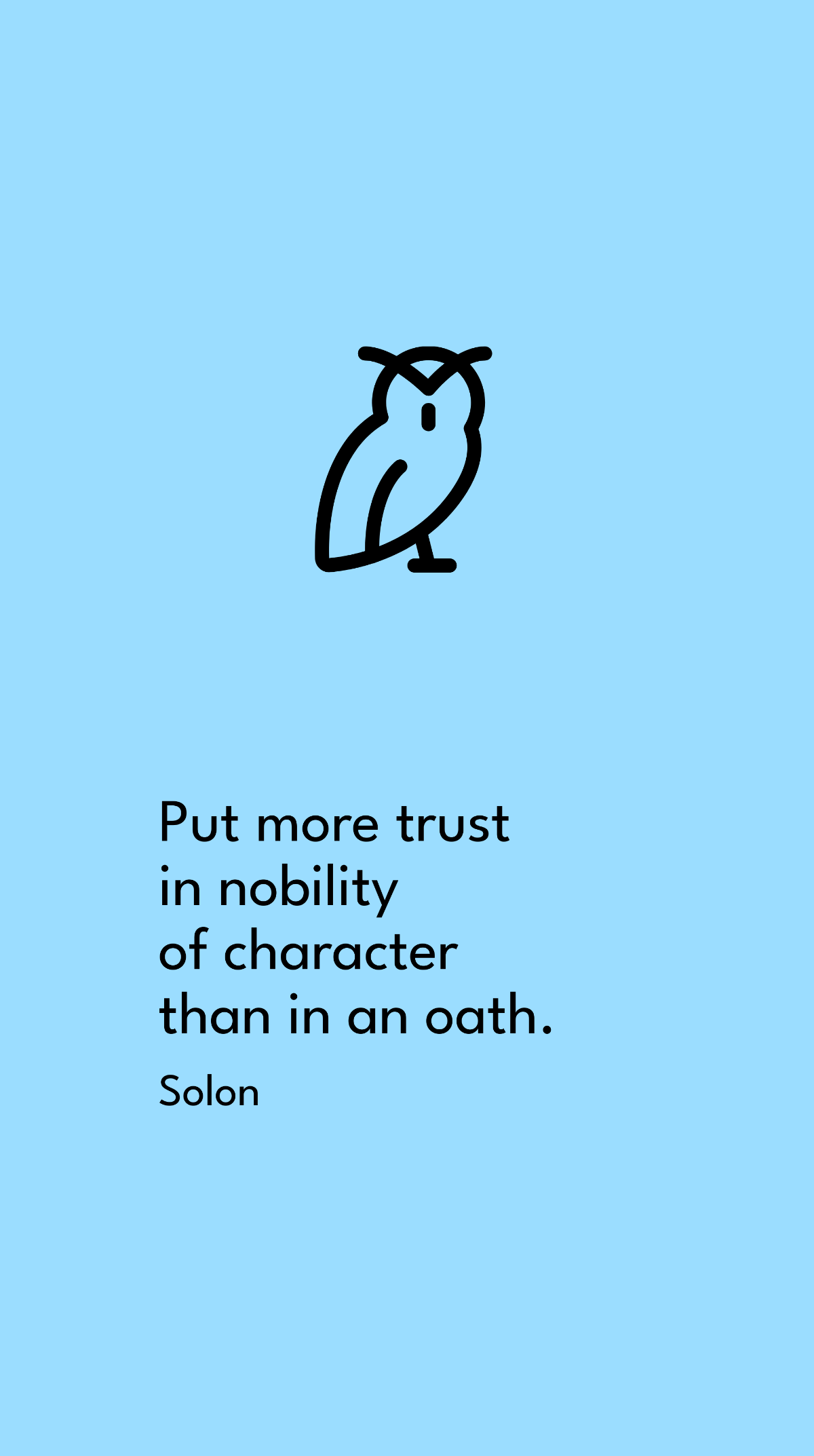 Solon - Put more trust in nobility of character than in an oath.