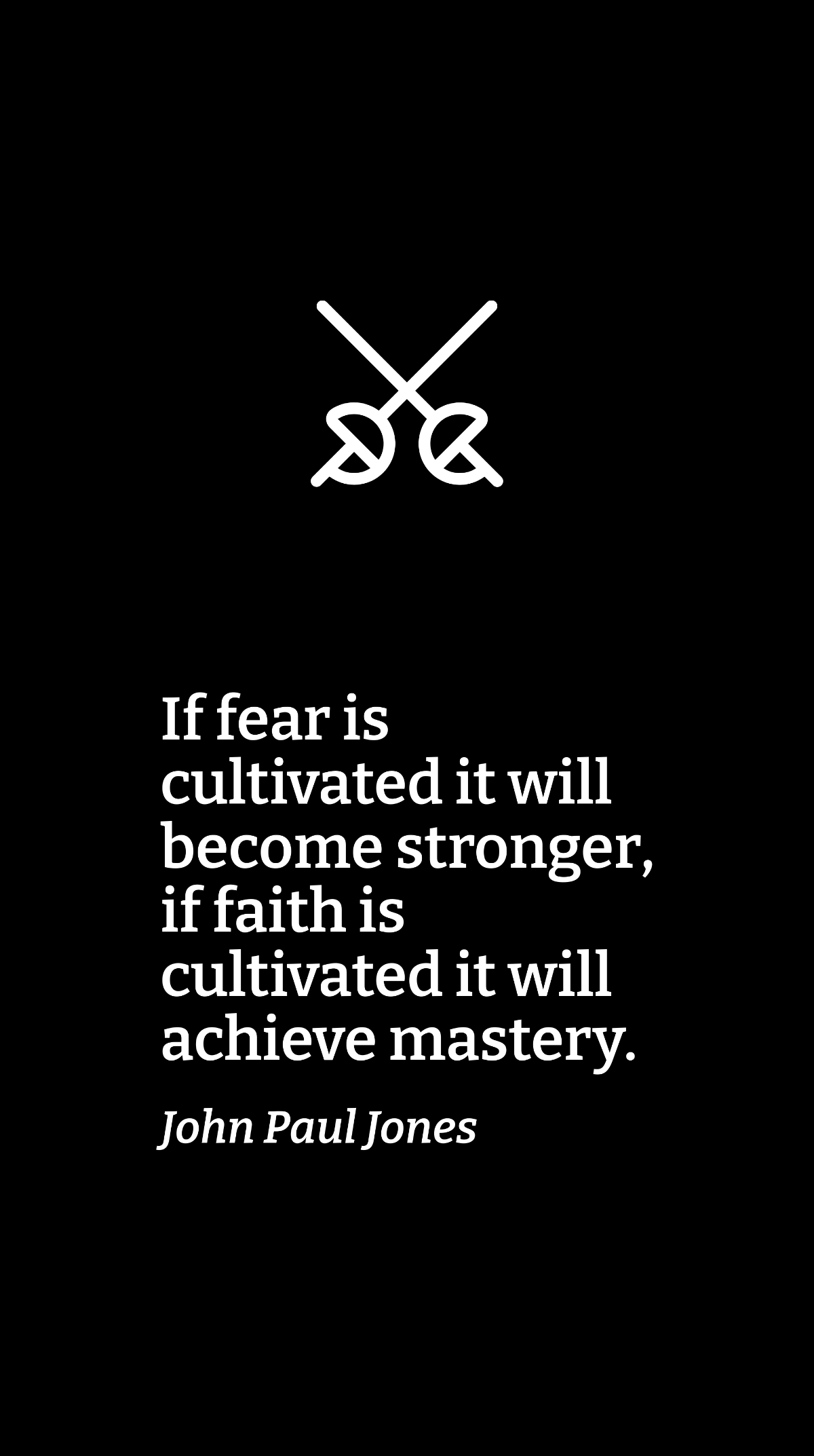 John Paul Jones - If fear is cultivated it will become stronger, if faith is cultivated it will achieve mastery. Template