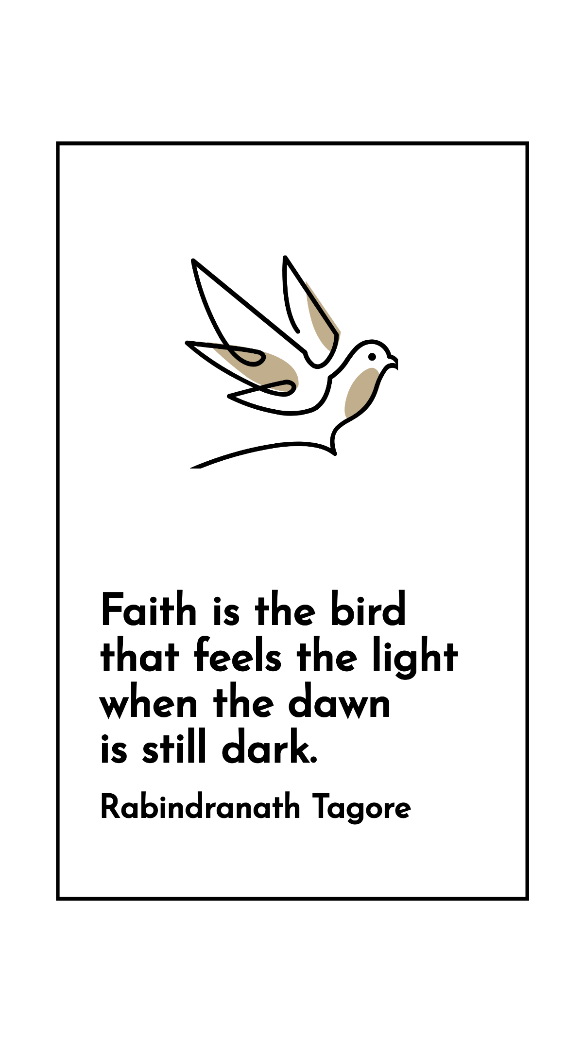 Rabindranath Tagore - Faith is the bird that feels the light when the dawn is still dark. Template