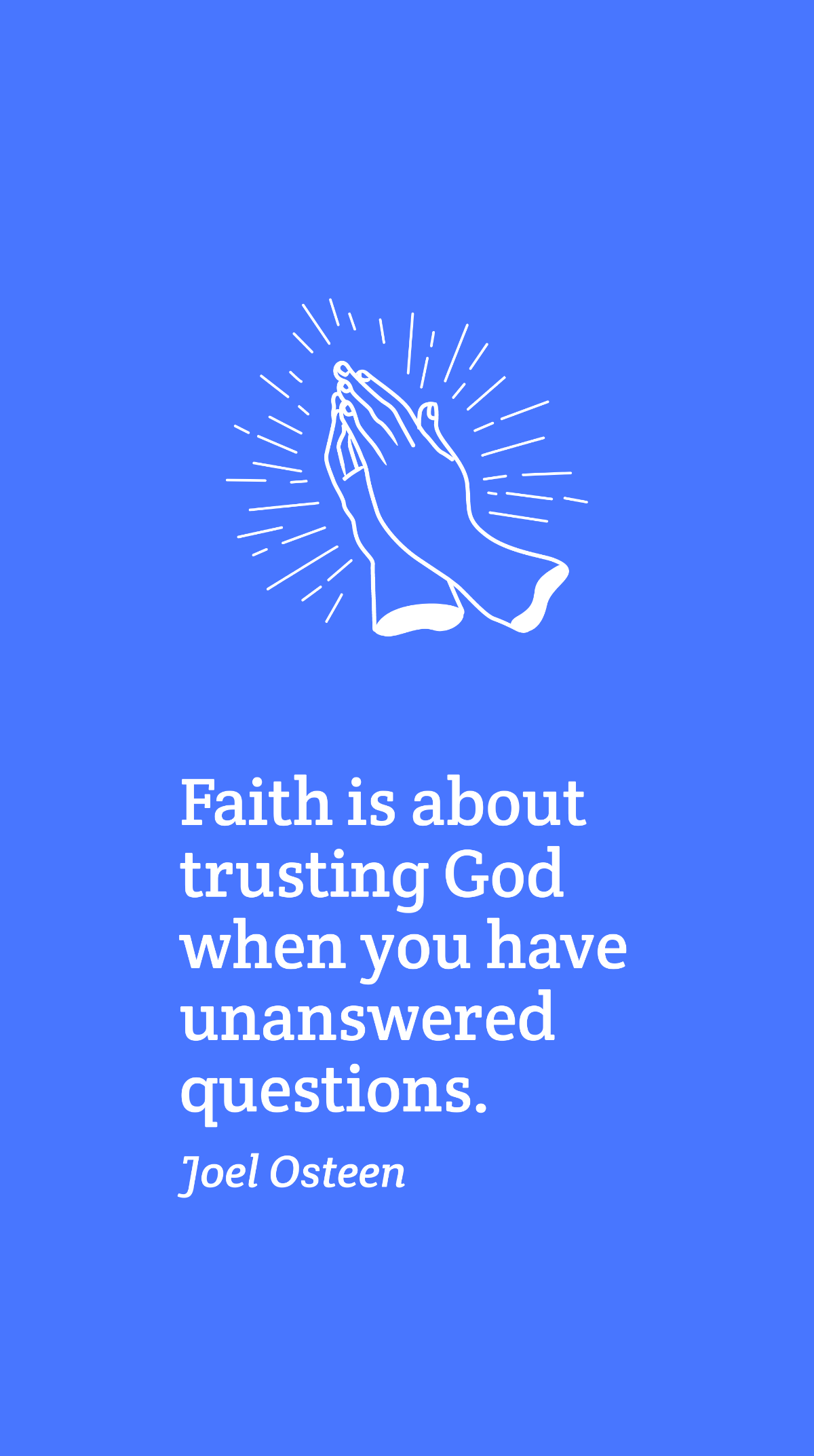 Joel Osteen - Faith is about trusting God when you have unanswered questions.
