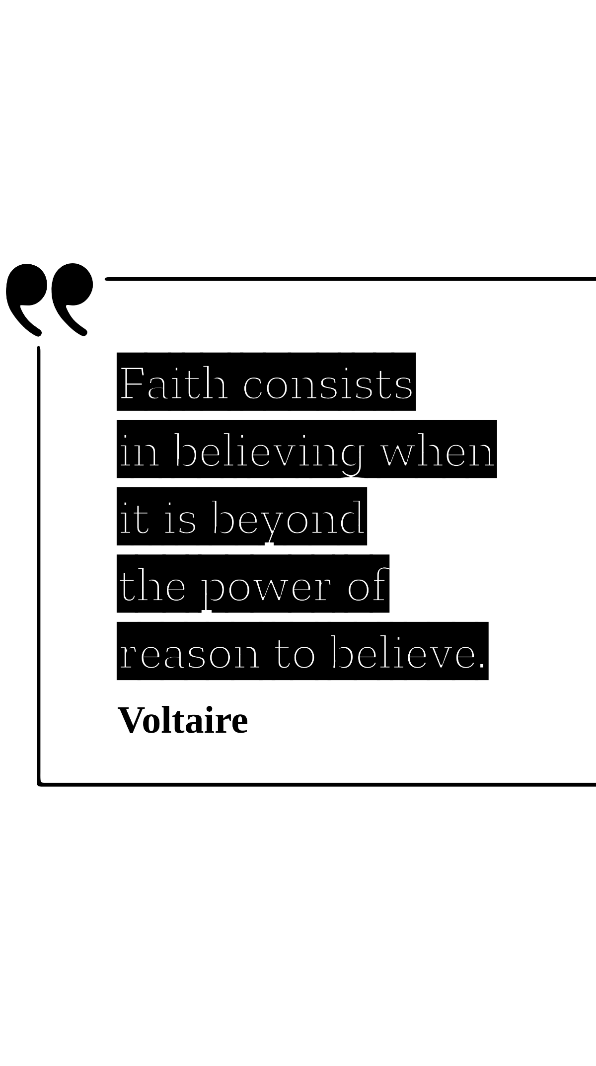Voltaire - Faith consists in believing when it is beyond the power of reason to believe. Template