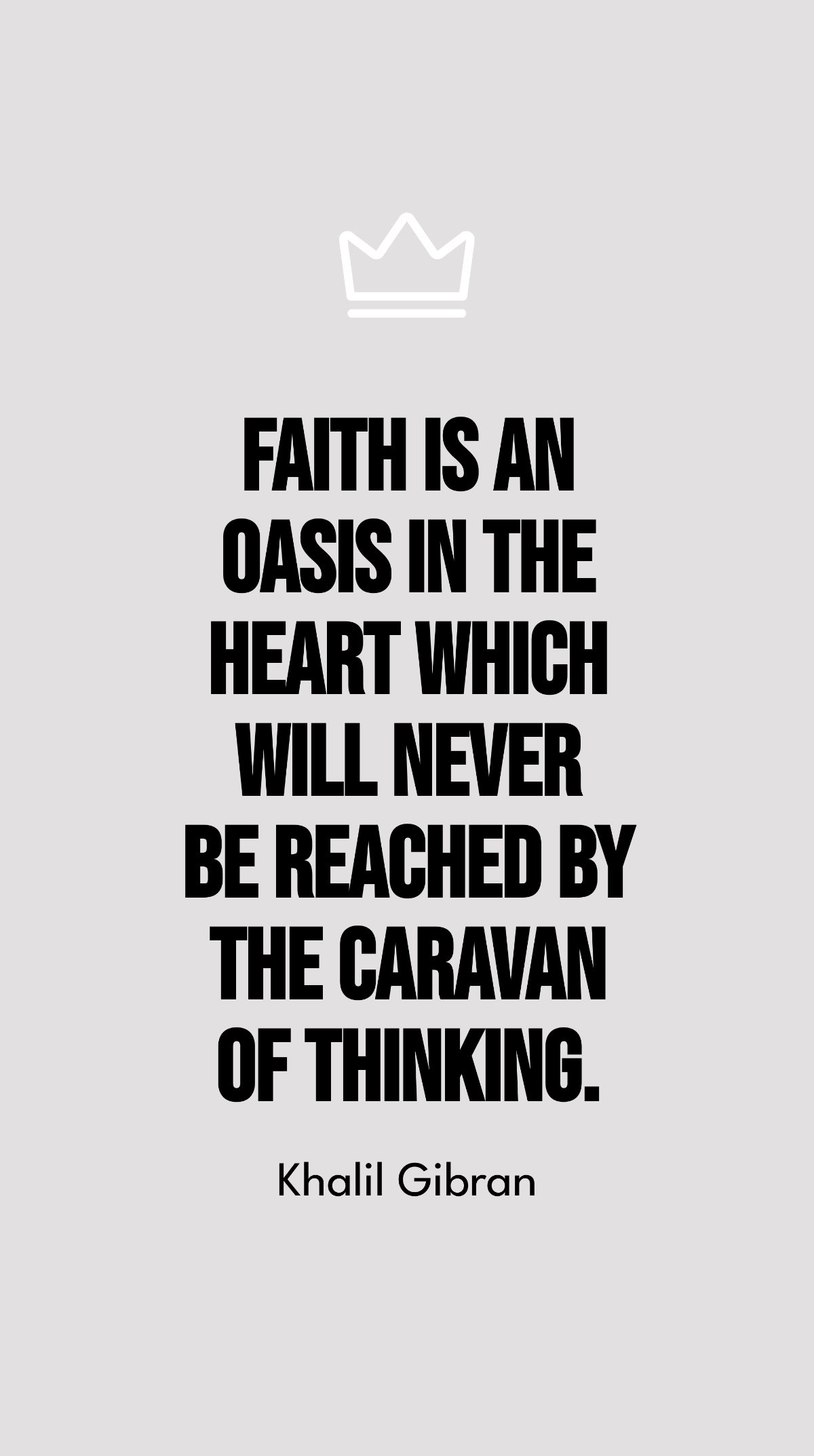 Khalil Gibran - Faith is an oasis in the heart which will never be reached by the caravan of thinking. Template