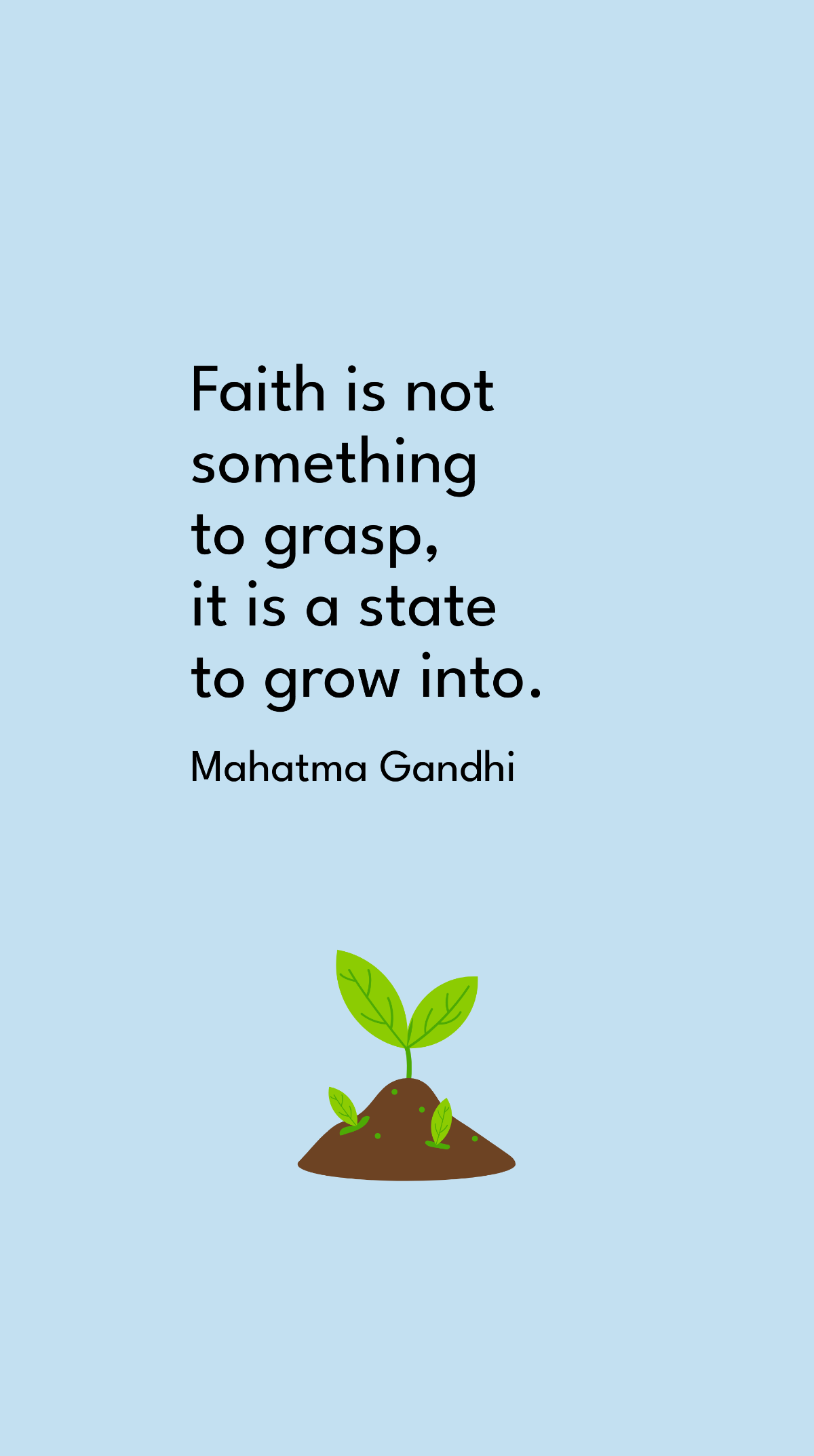 Mahatma Gandhi - Faith is not something to grasp, it is a state to grow into. Template
