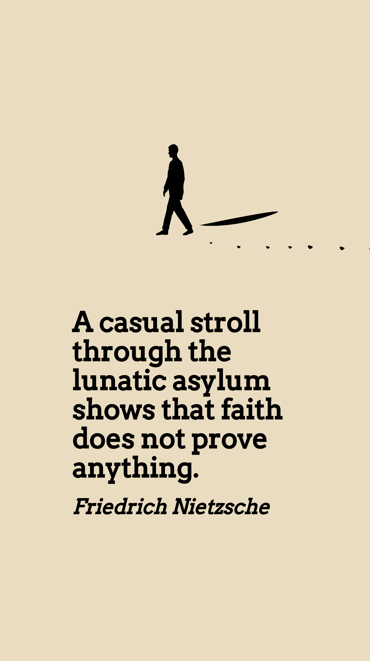 Free Friedrich Nietzsche - A casual stroll through the lunatic asylum shows that faith does not prove anything. Template