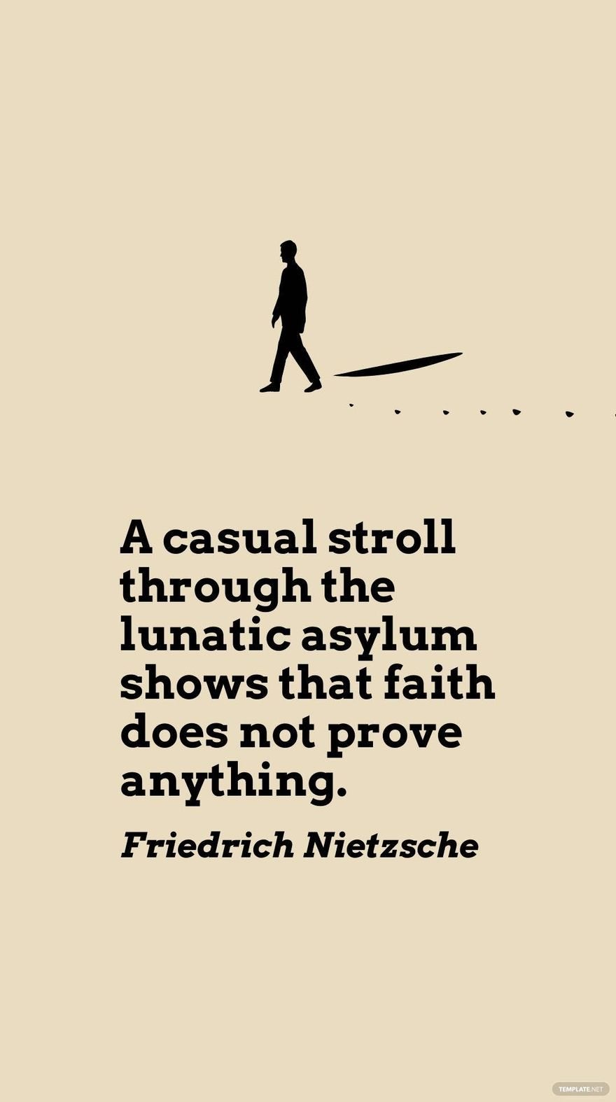 Friedrich Nietzsche - A casual stroll through the lunatic asylum shows that faith does not prove anything.