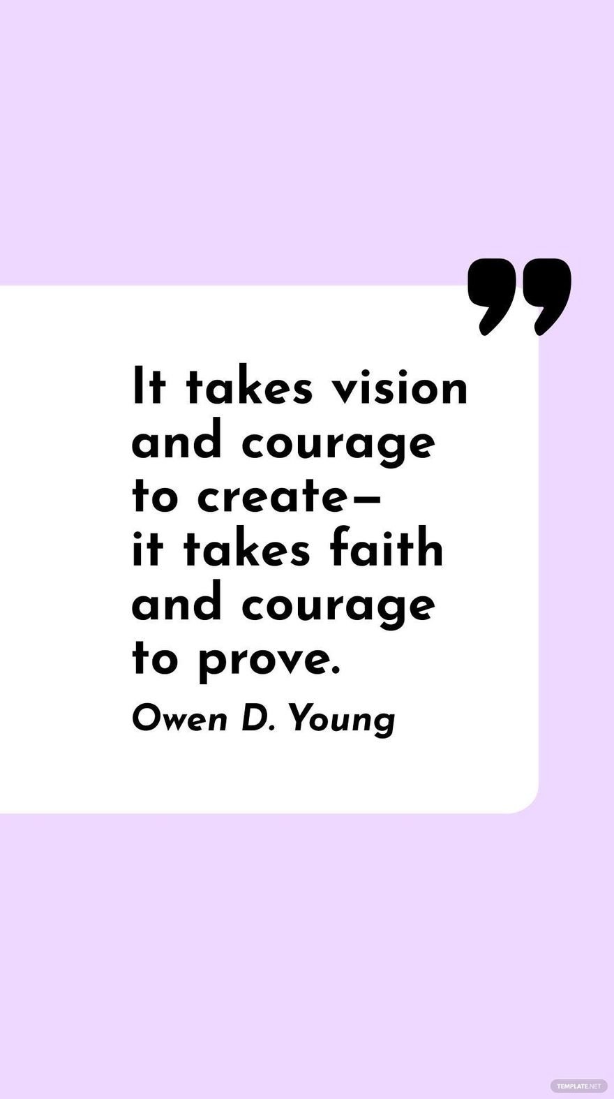 Owen D. Young - It takes vision and courage to create - it takes faith and courage to prove.