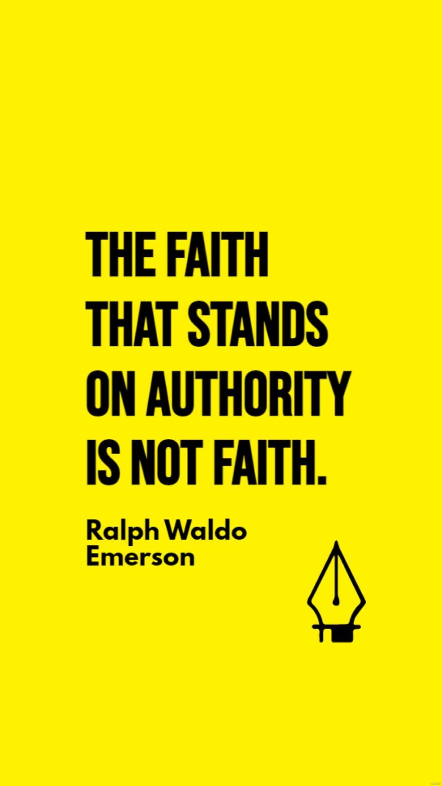 Ralph Waldo Emerson - The faith that stands on authority is not faith.