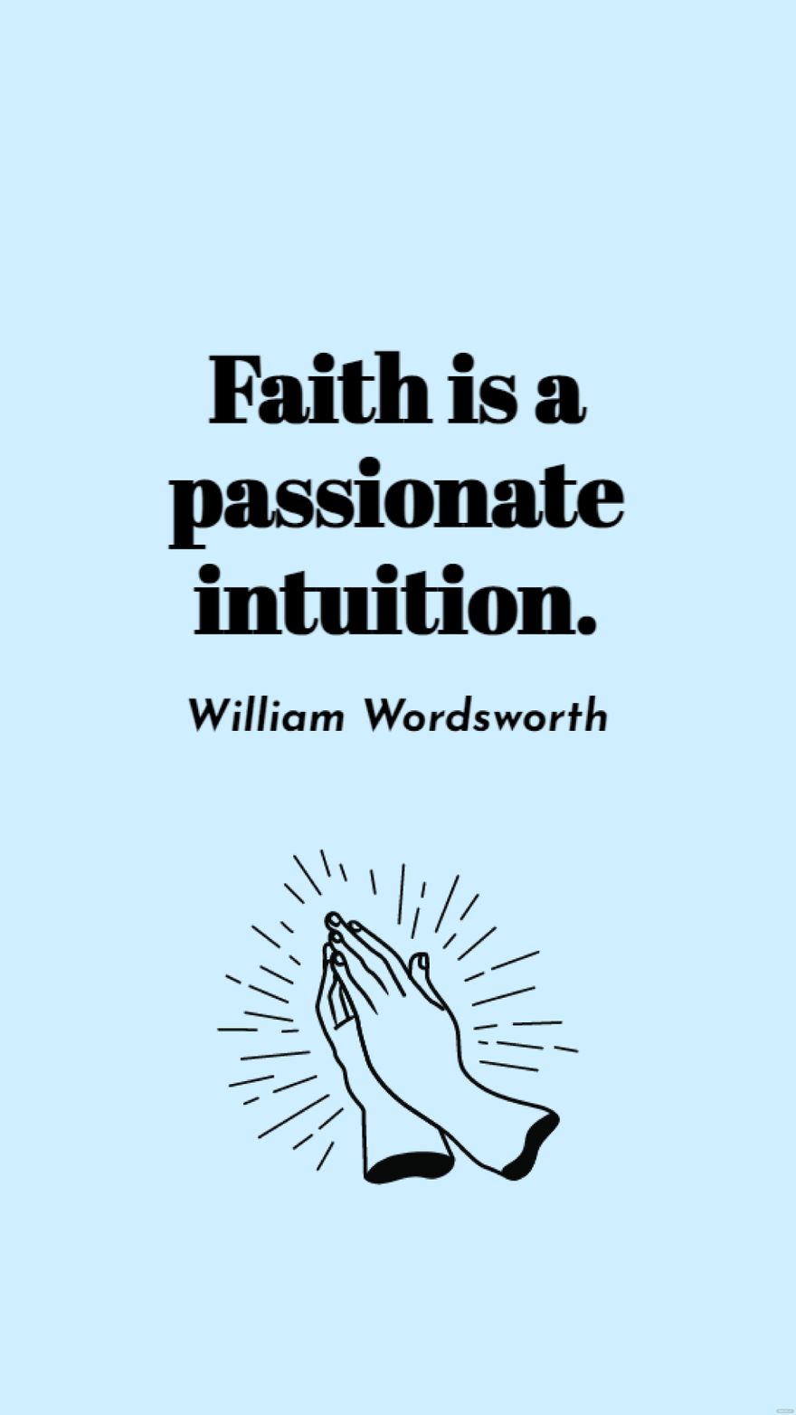 William Wordsworth - Faith is a passionate intuition.