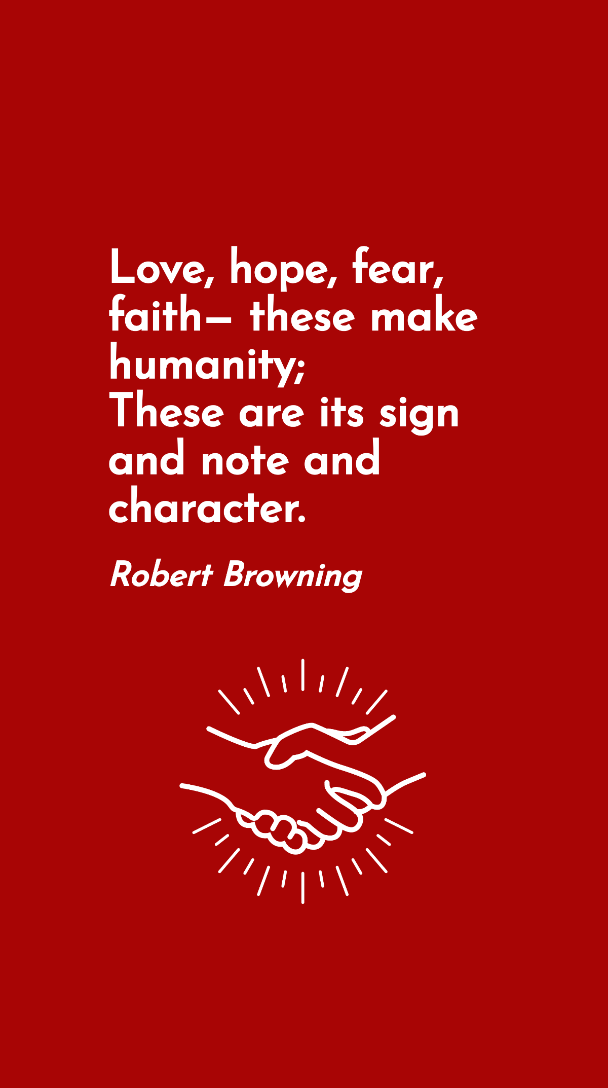 Robert Browning - Love, hope, fear, faith - these make humanity; These are its sign and note and character. Template