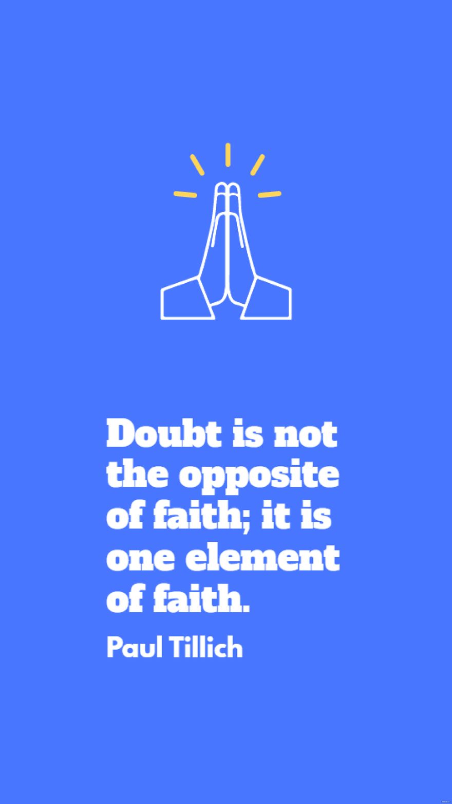 Paul Tillich - Doubt is not the opposite of faith; it is one element of faith.