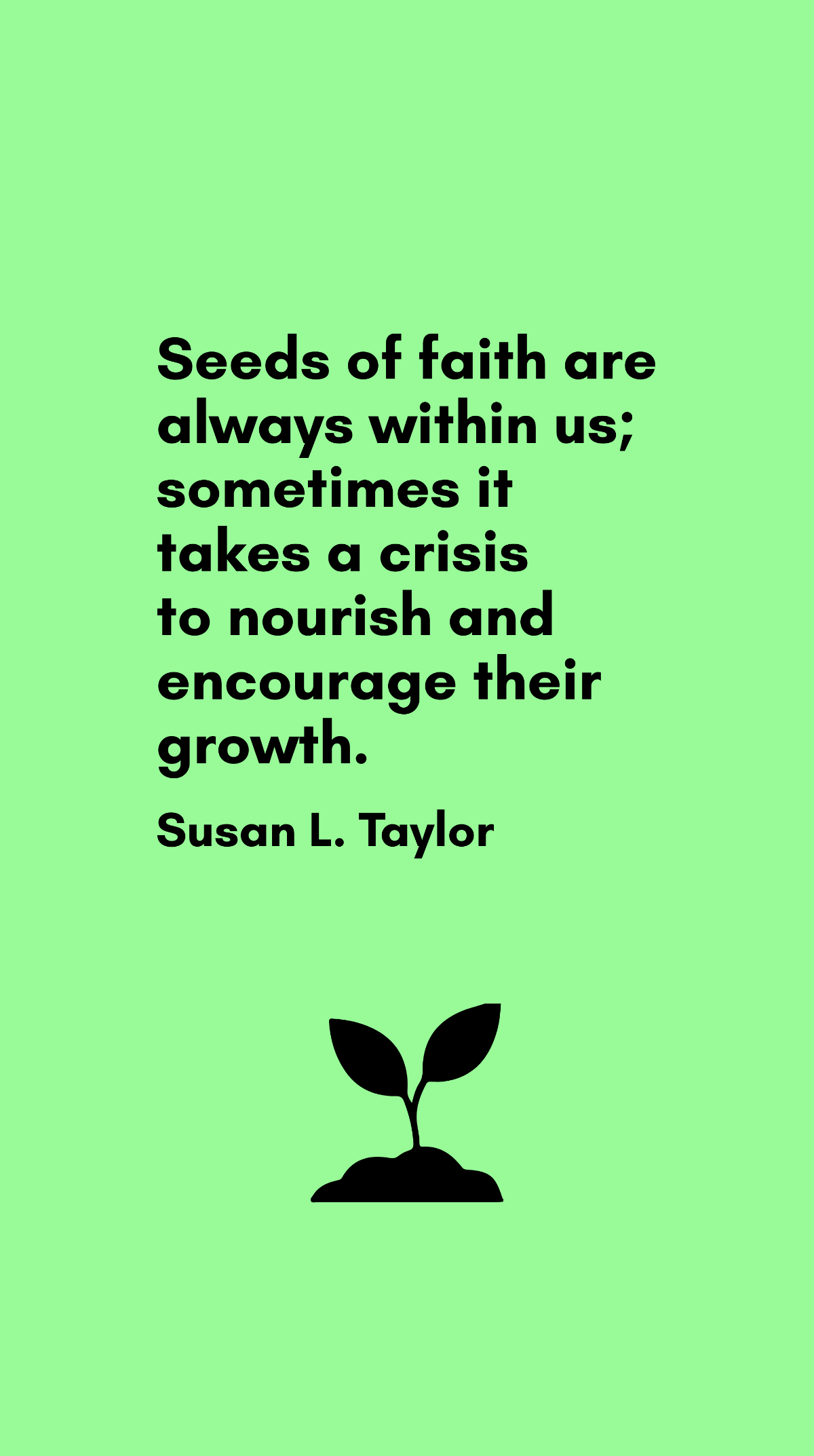 Susan L. Taylor - Seeds of faith are always within us; sometimes it takes a crisis to nourish and encourage their growth. Template
