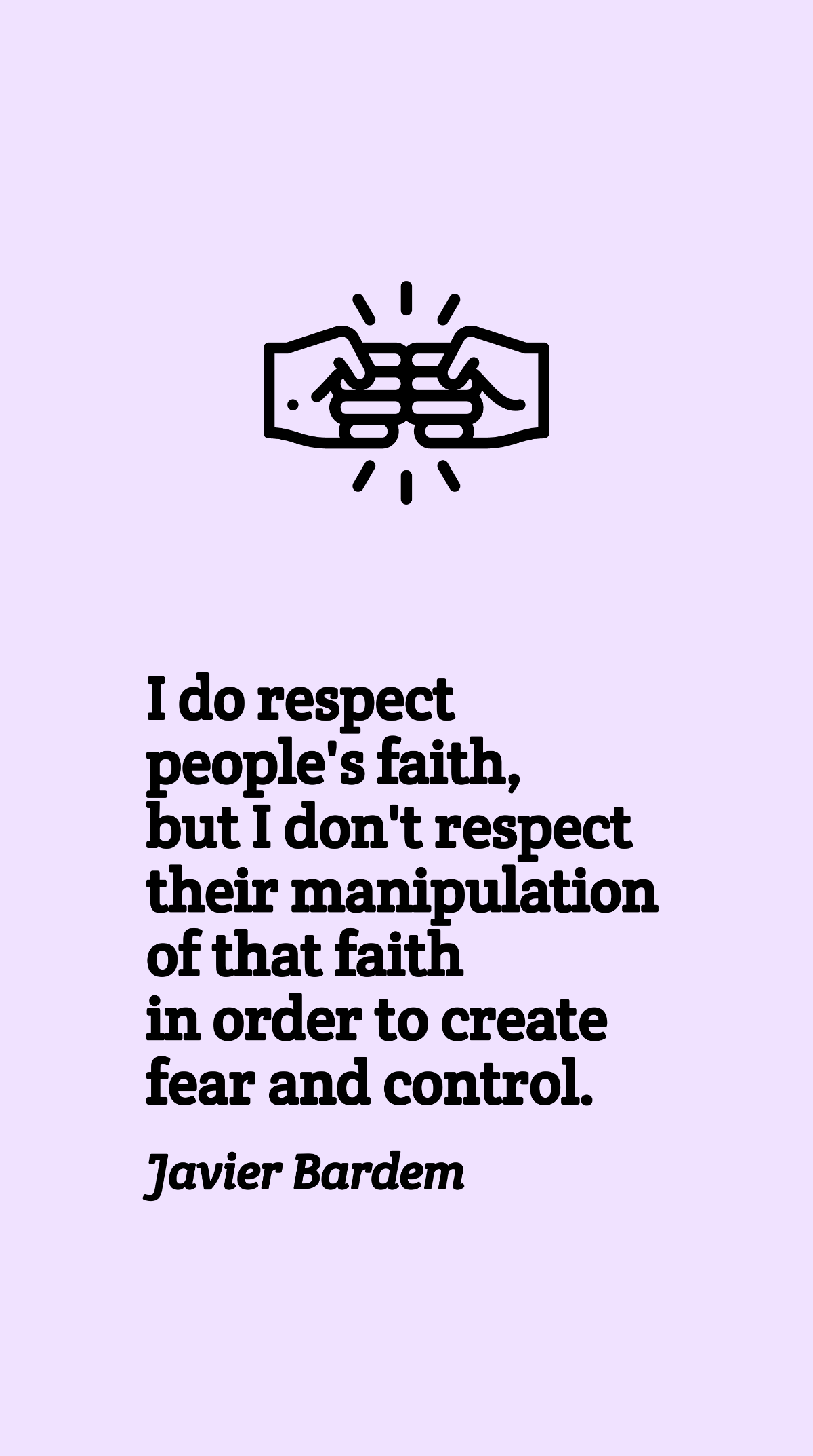 Javier Bardem - I do respect people's faith, but I don't respect their manipulation of that faith in order to create fear and control. Template