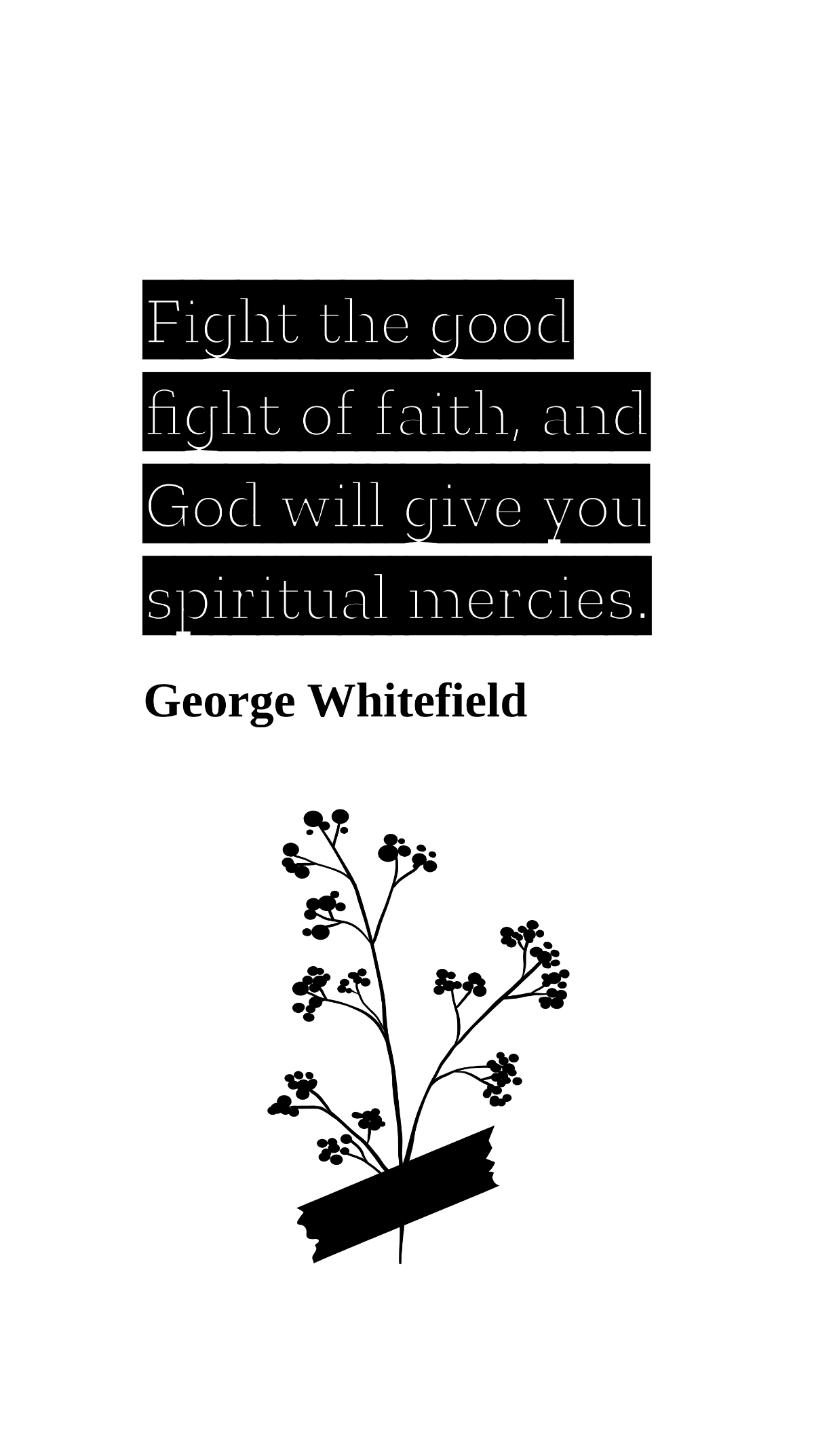 George Whitefield - Fight the good fight of faith, and God will give you spiritual mercies. Template