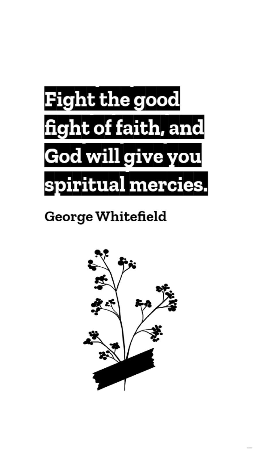 Free George Whitefield - Fight the good fight of faith, and God will give you spiritual mercies. in JPG
