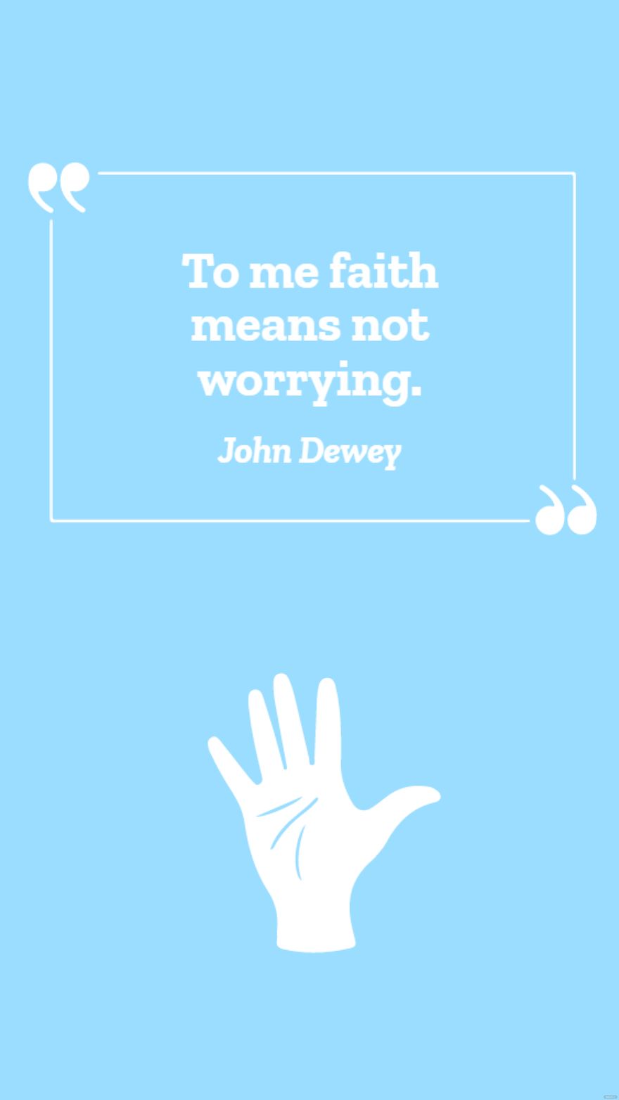 Free John Dewey - To me faith means not worrying. in JPG