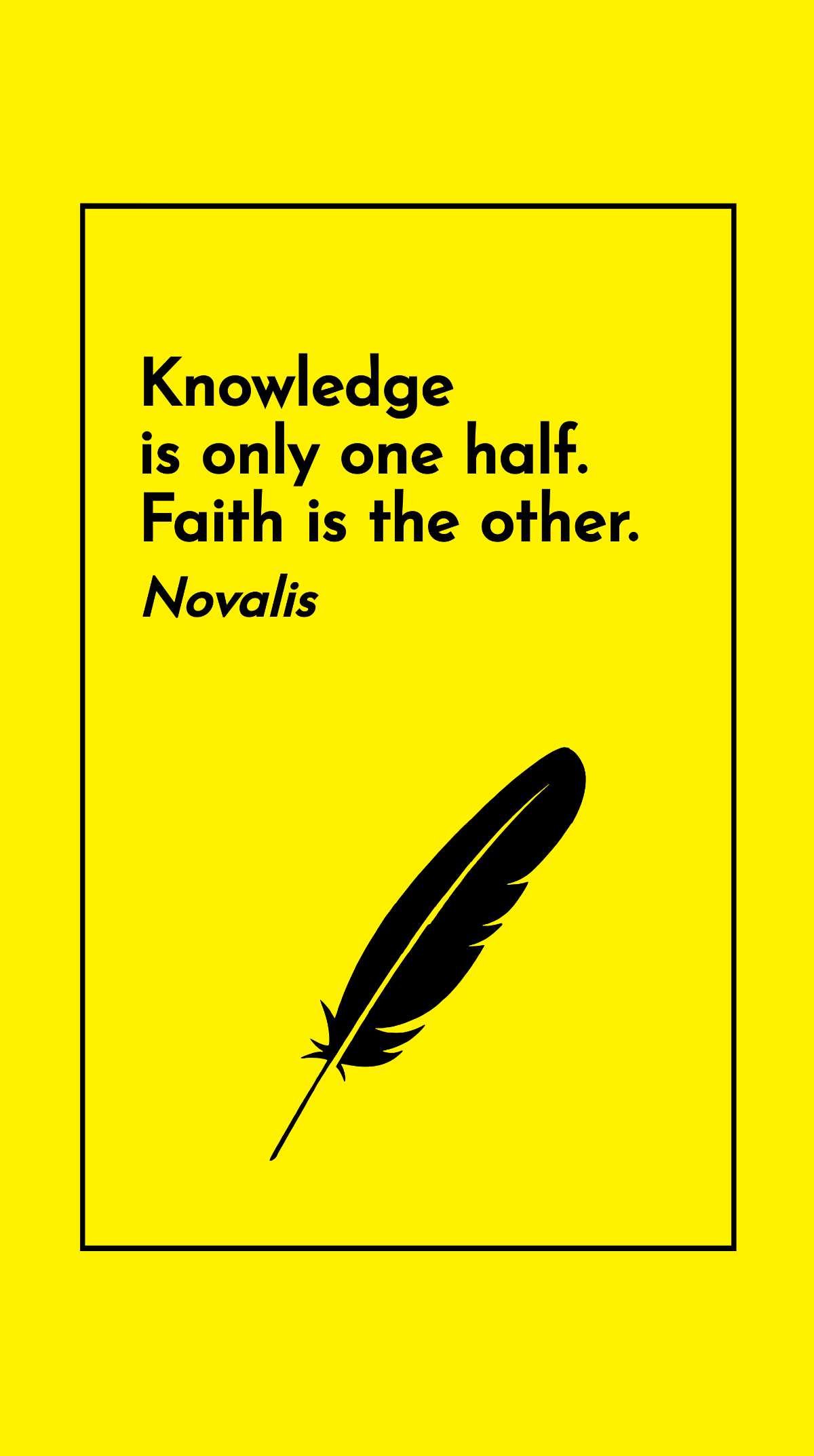 Novalis - Knowledge is only one half. Faith is the other.