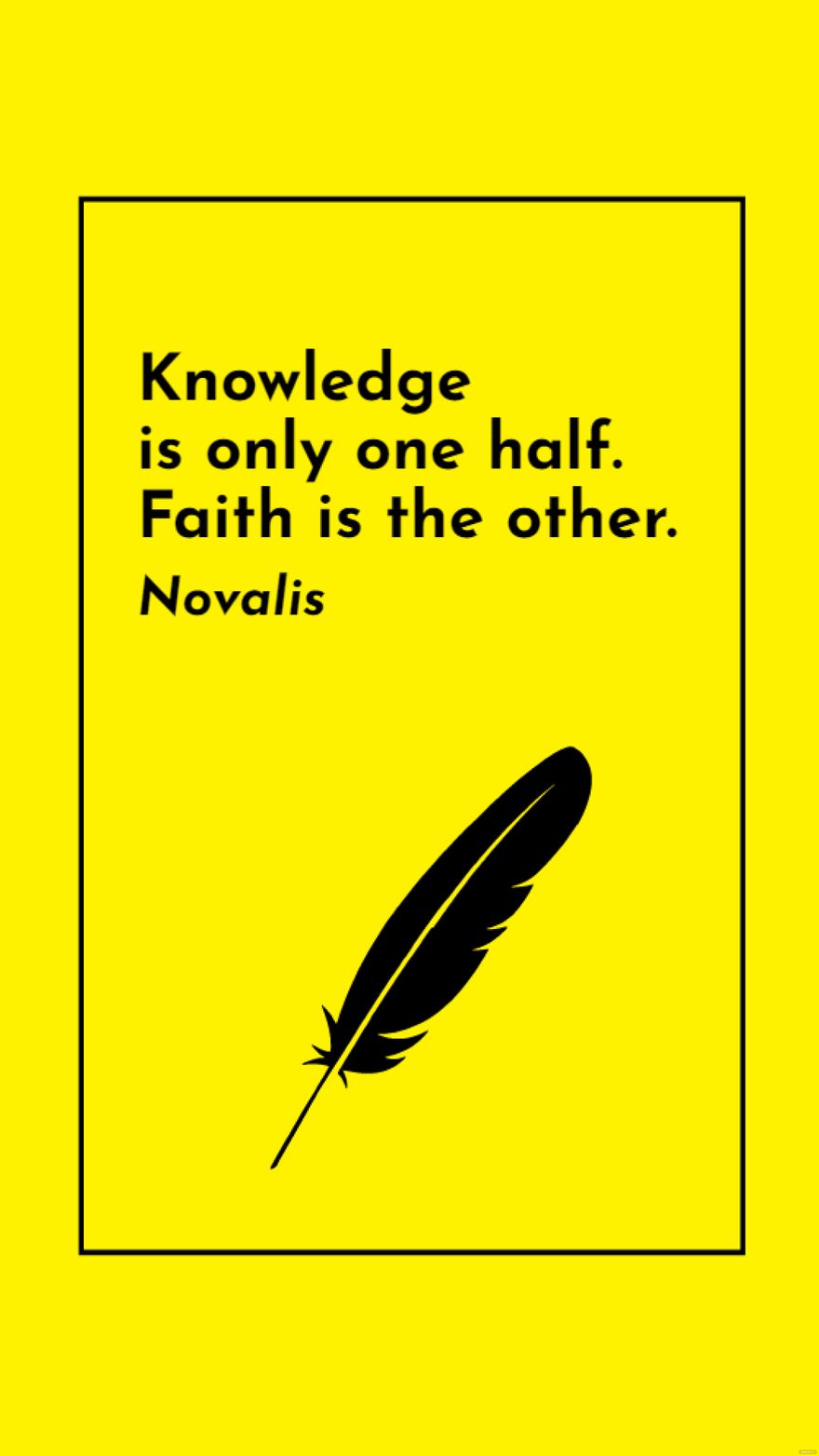 Novalis - Knowledge is only one half. Faith is the other.