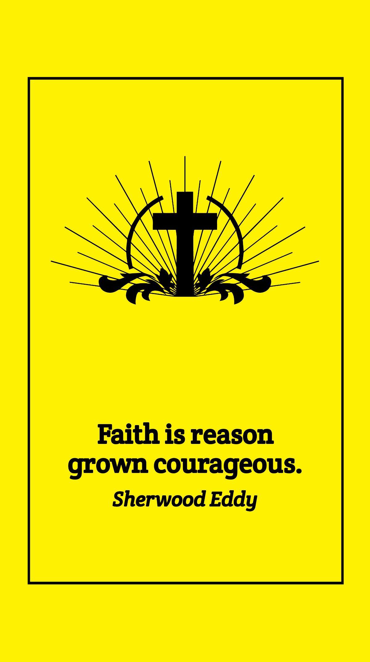 Sherwood Eddy - Faith is reason grown courageous.