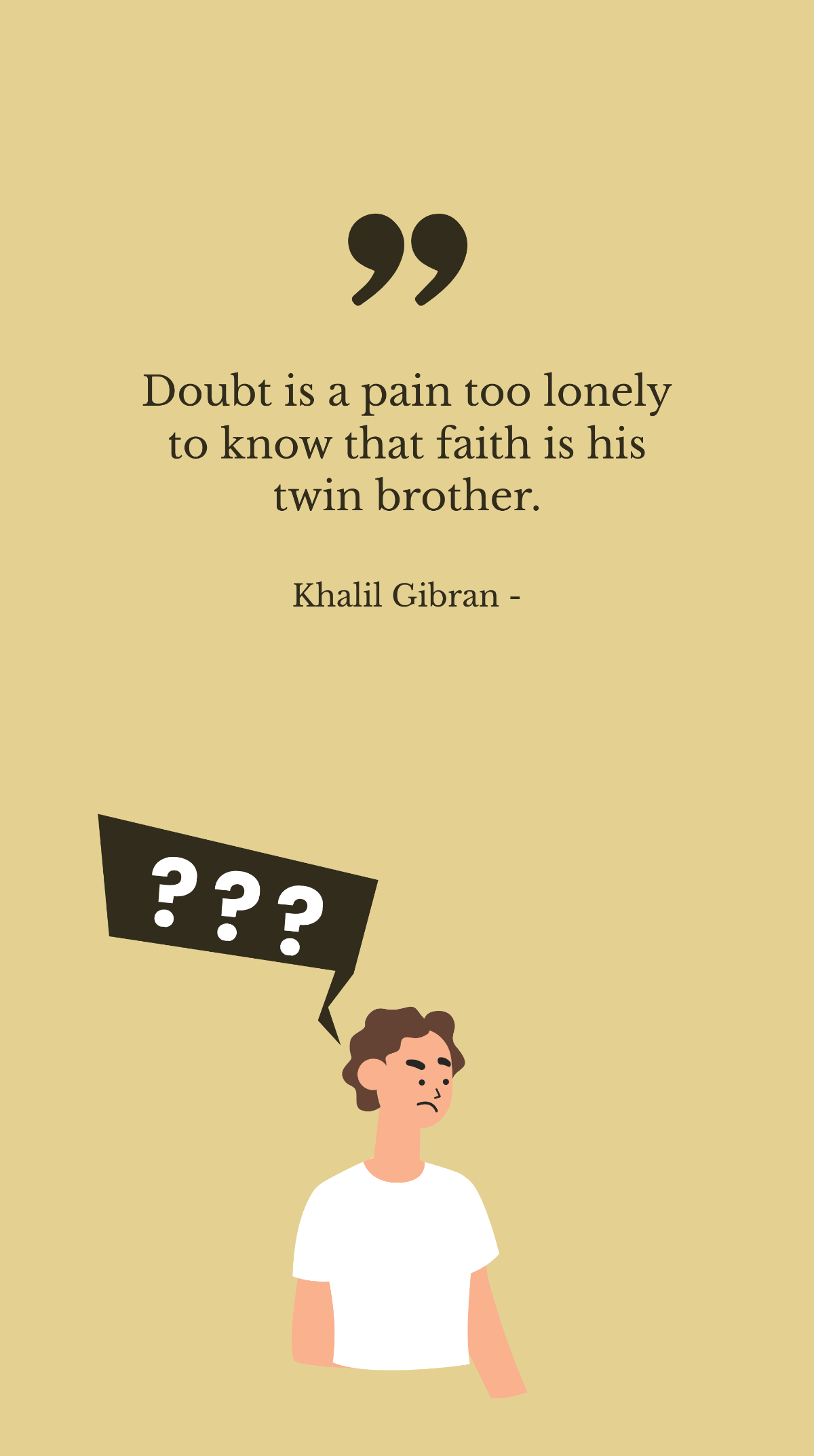 Khalil Gibran - Doubt is a pain too lonely to know that faith is his twin brother. Template