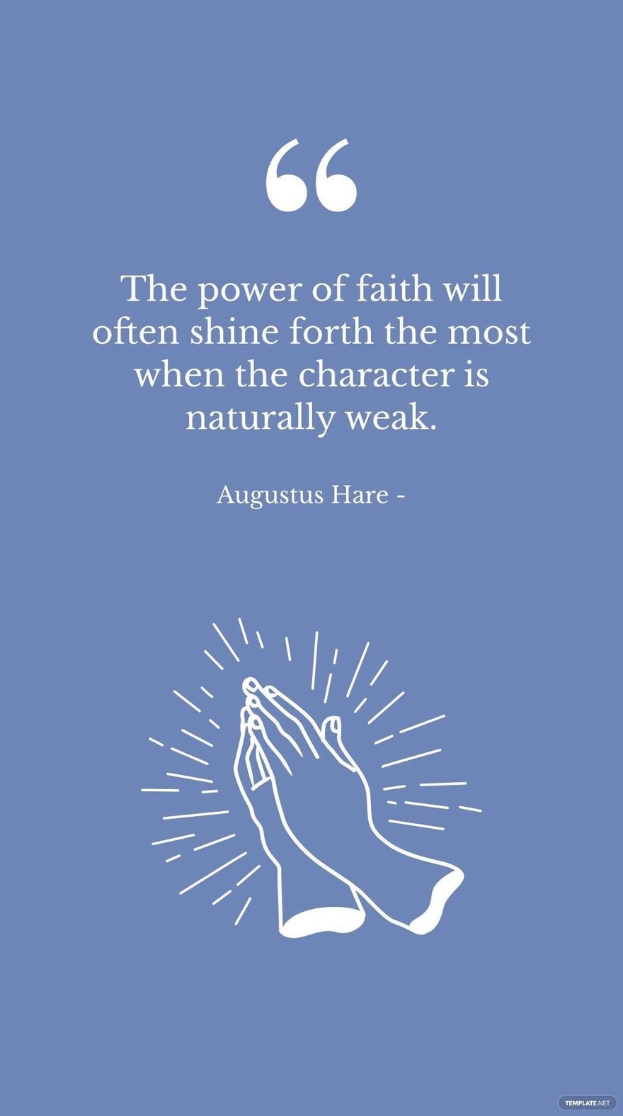Augustus Hare - The power of faith will often shine forth the most when the character is naturally weak.