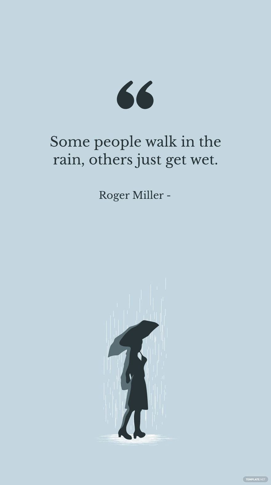 Roger Miller - Some people walk in the rain, others just get wet.