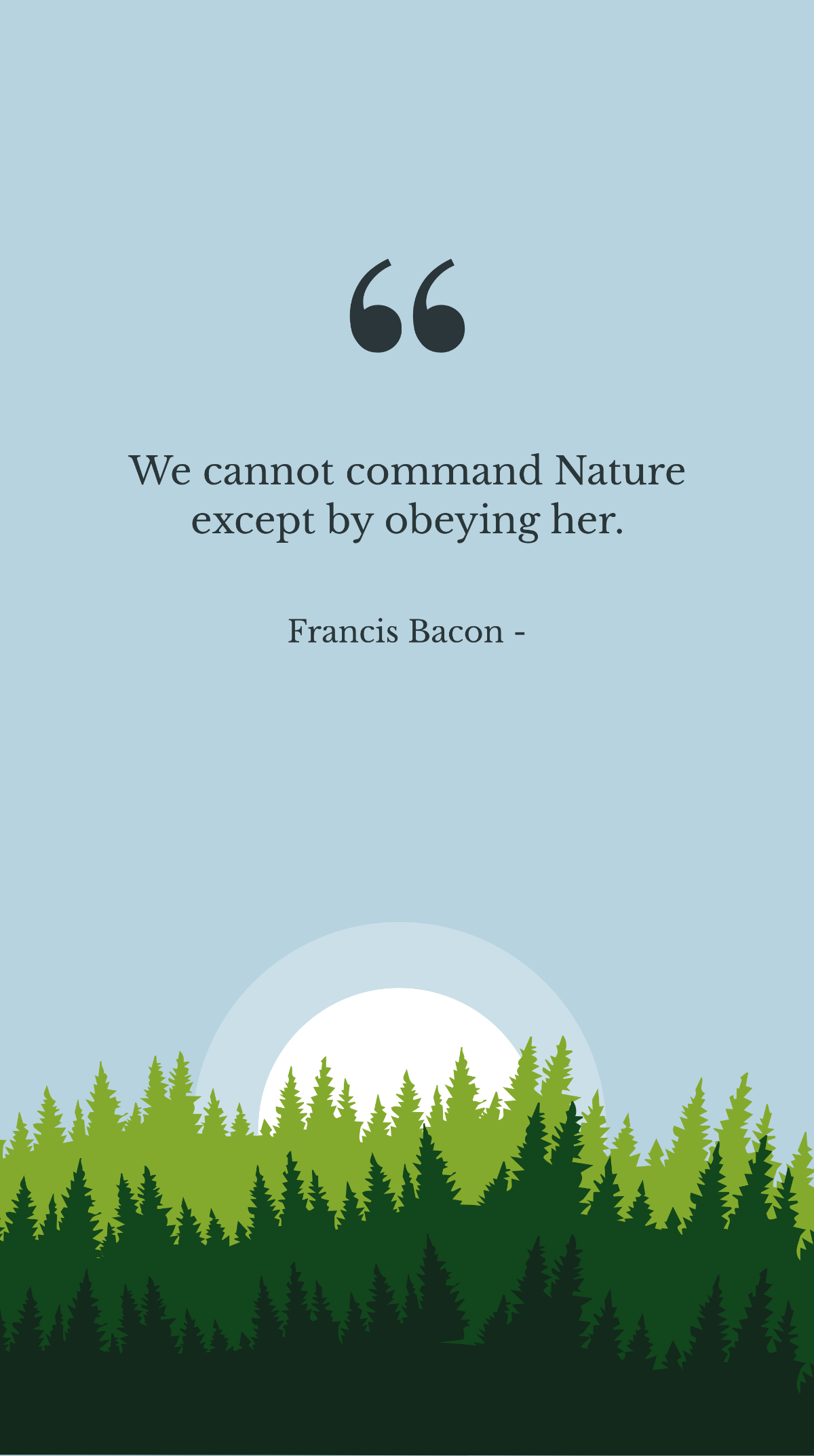 Francis Bacon - We cannot command Nature except by obeying her. Template