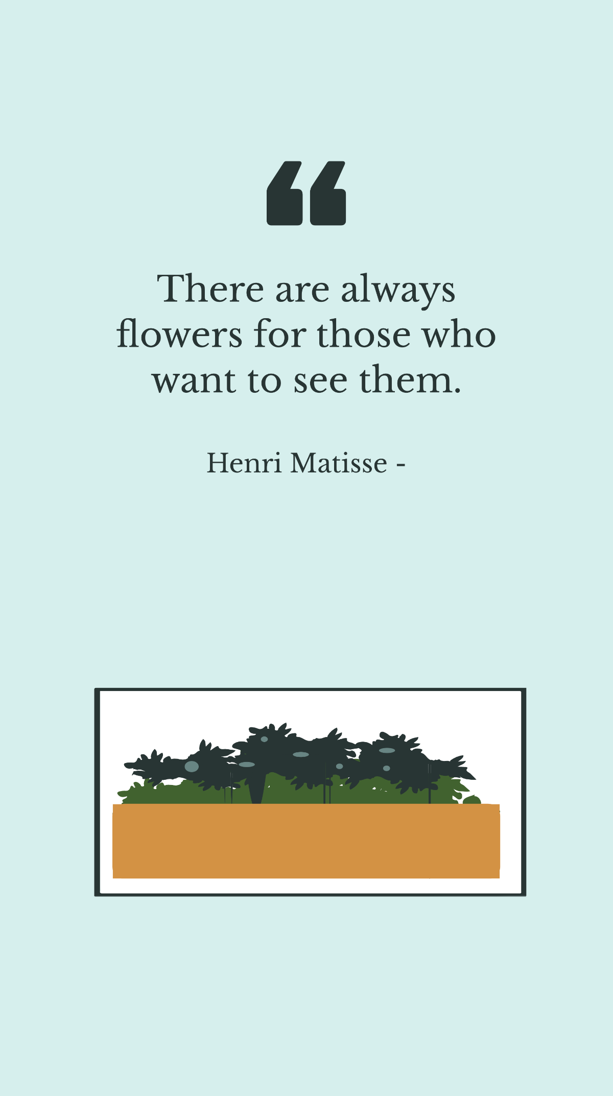 Free Henri Matisse - There are always flowers for those who want to see them. Template