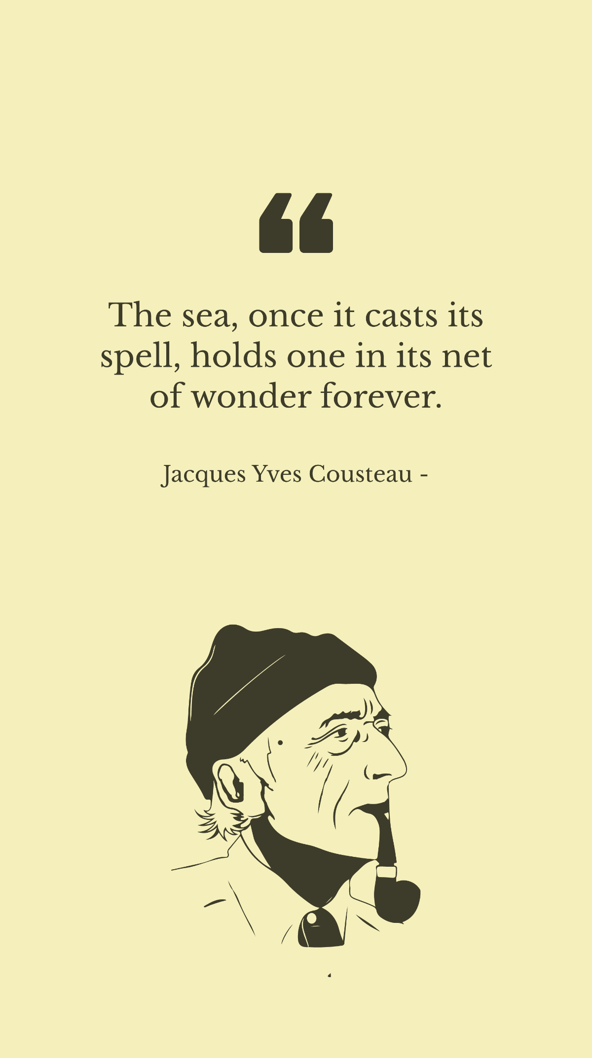 Free Jacques Yves Cousteau - The sea, once it casts its spell, holds one in its net of wonder forever. Template