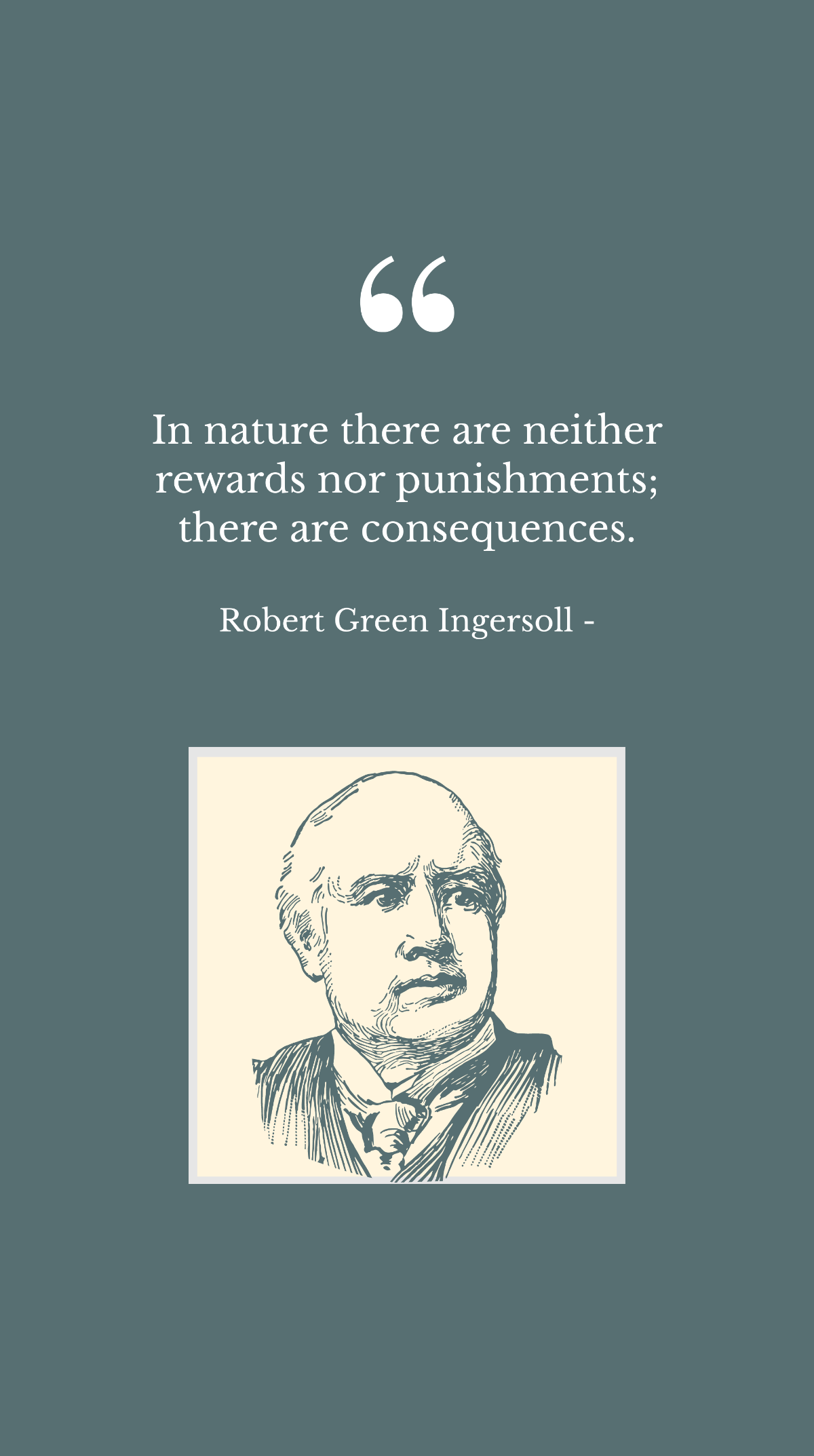 Free Robert Green Ingersoll - In nature there are neither rewards nor punishments; there are consequences. Template
