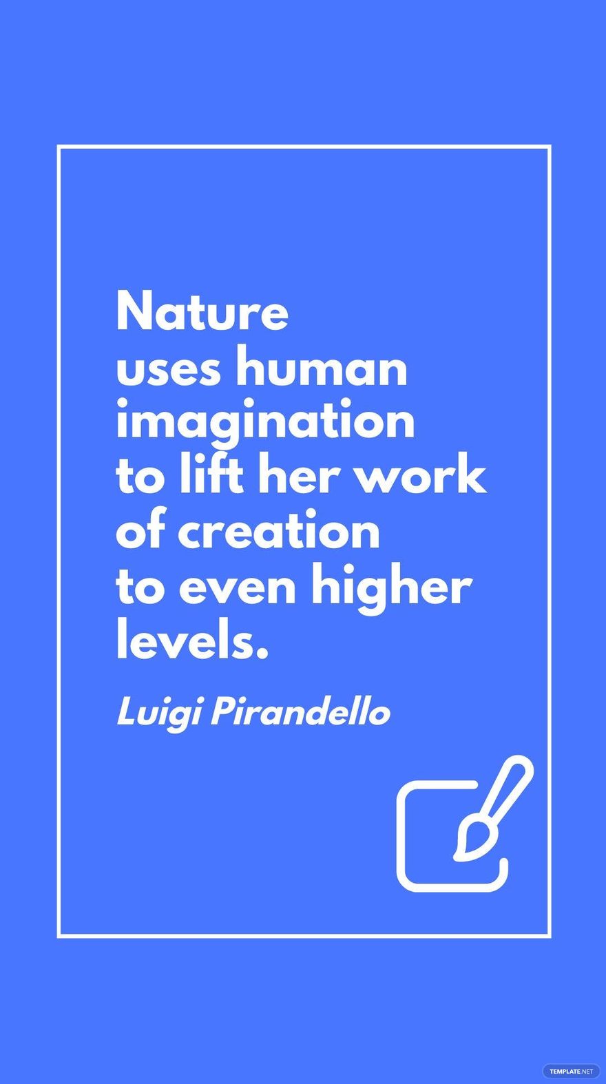 Luigi Pirandello - Nature uses human imagination to lift her work of creation to even higher levels.