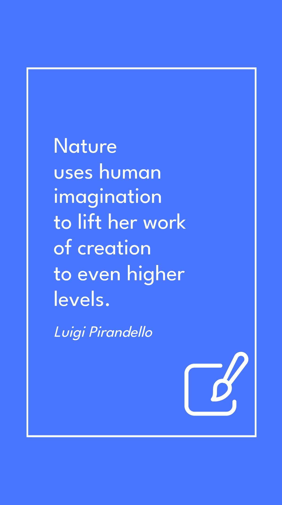 Luigi Pirandello - Nature uses human imagination to lift her work of creation to even higher levels.