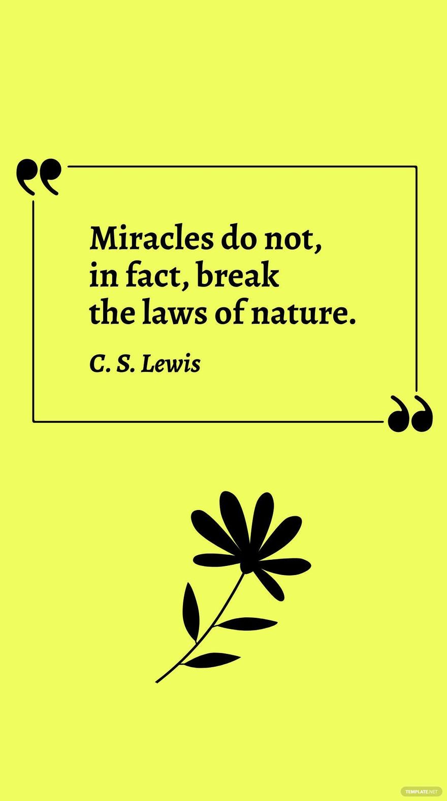 C. S. Lewis - Miracles do not, in fact, break the laws of nature.