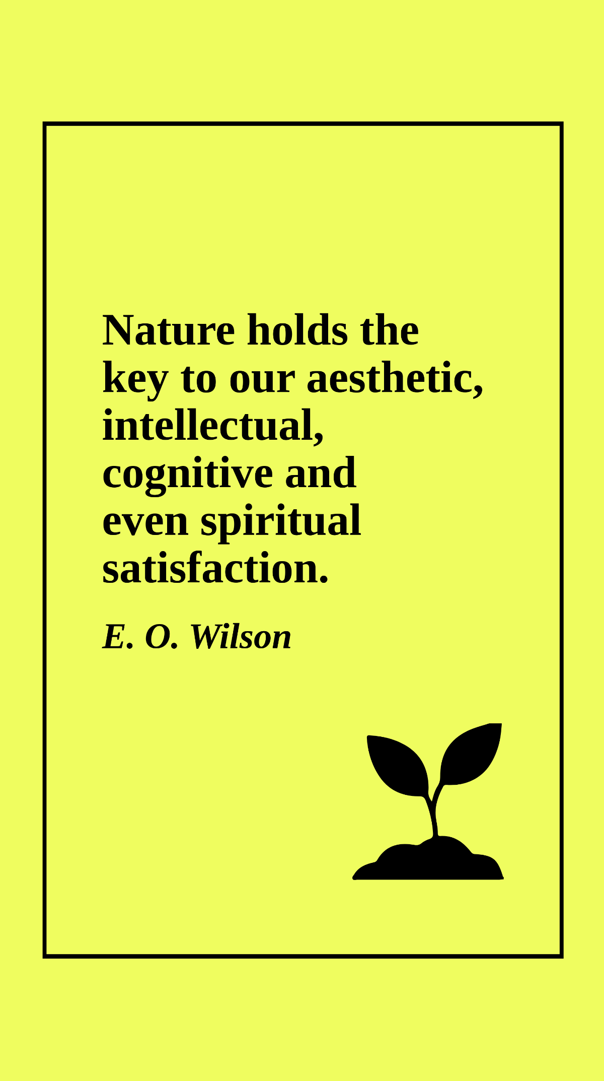 E. O. Wilson - Nature holds the key to our aesthetic, intellectual, cognitive and even spiritual satisfaction. Template