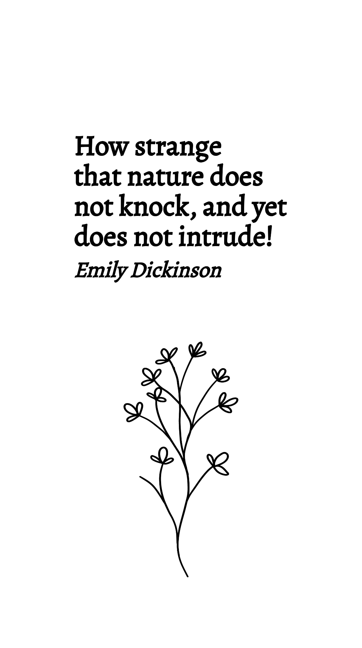 Emily Dickinson - How strange that nature does not knock, and yet does not intrude!