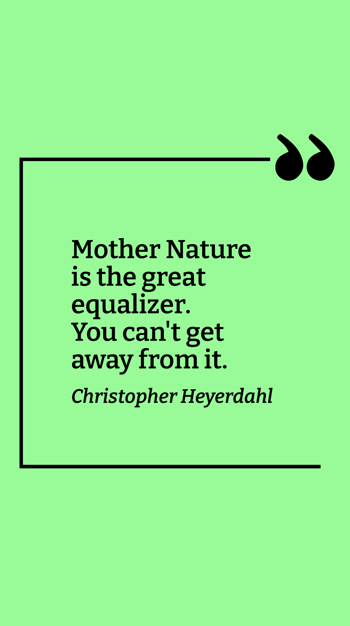 Christopher Heyerdahl - Mother Nature is the great equalizer. You can't get away from it. Template