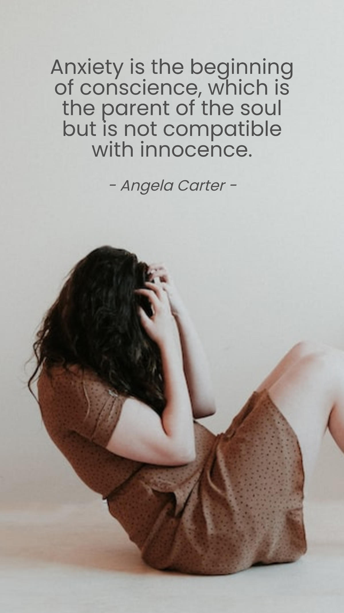 Angela Carter - Anxiety is the beginning of conscience, which is the parent of the soul but is not compatible with innocence.
