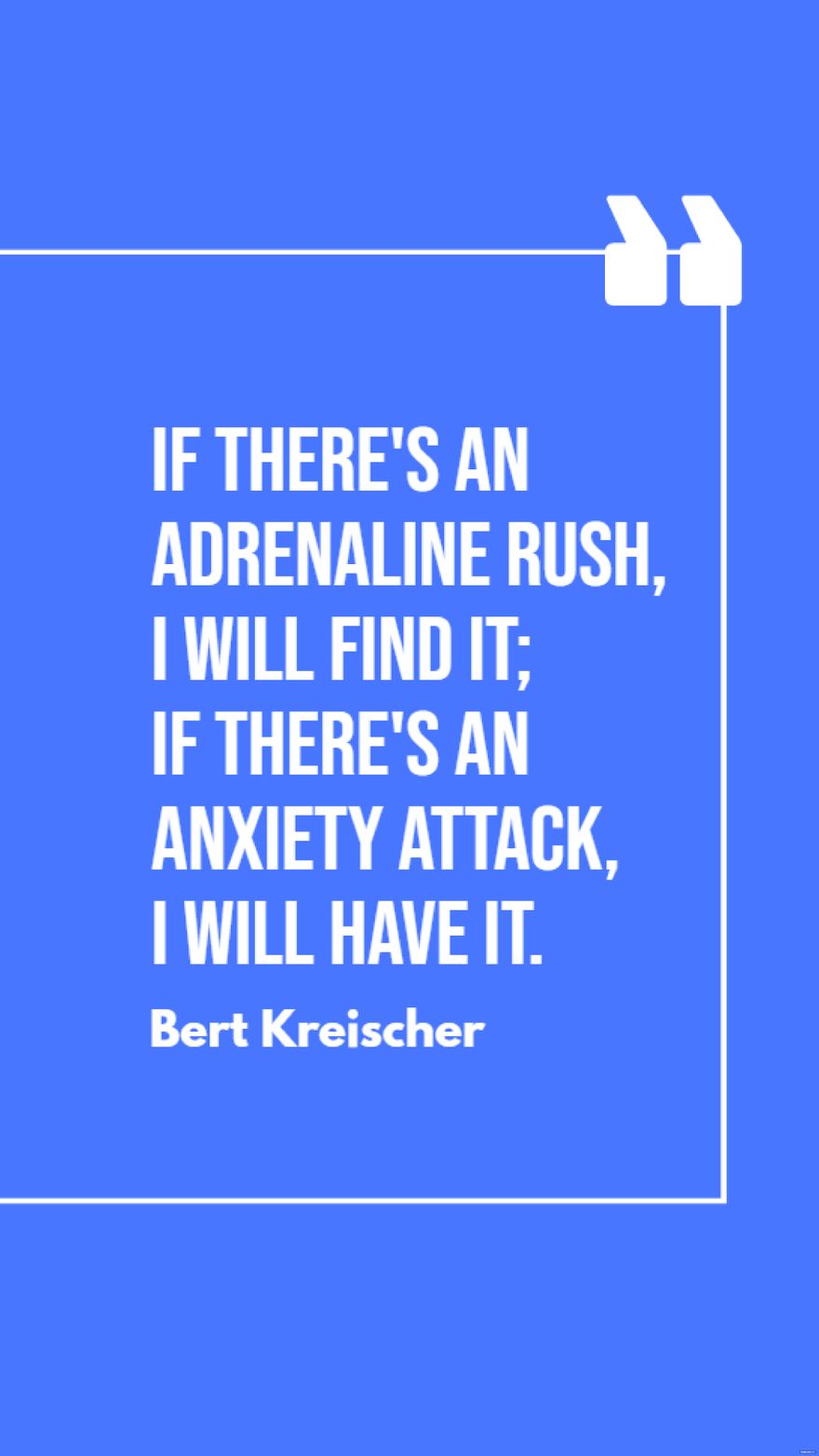 Bert Kreischer - If there's an adrenaline rush, I will find it; if there's an anxiety attack, I will have it. in JPG