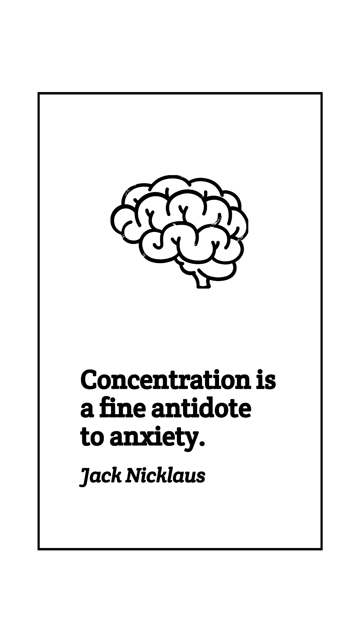 Jack Nicklaus - Concentration is a fine antidote to anxiety.