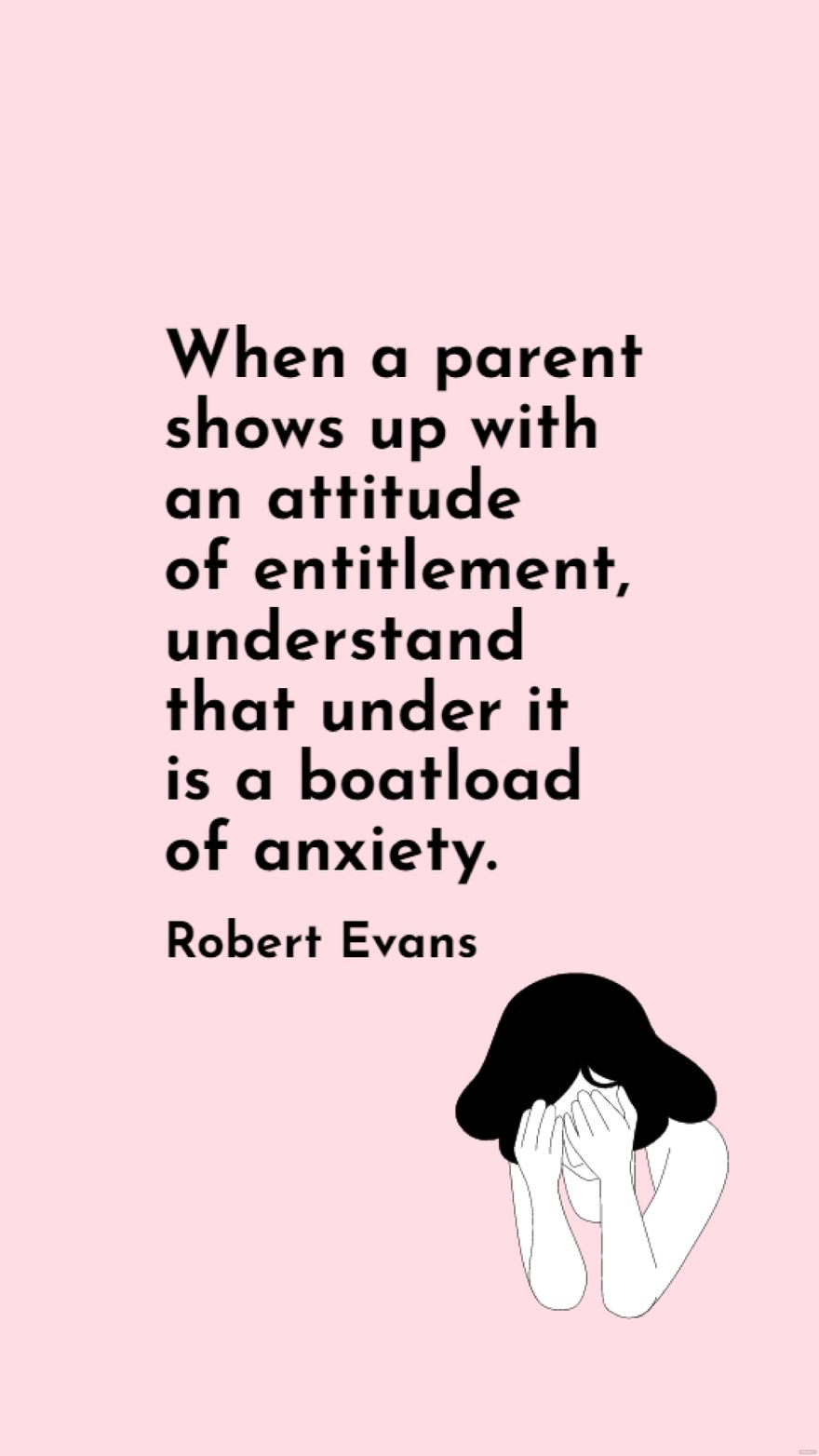 Robert Evans - When a parent shows up with an attitude of entitlement, understand that under it is a boatload of anxiety. in JPG
