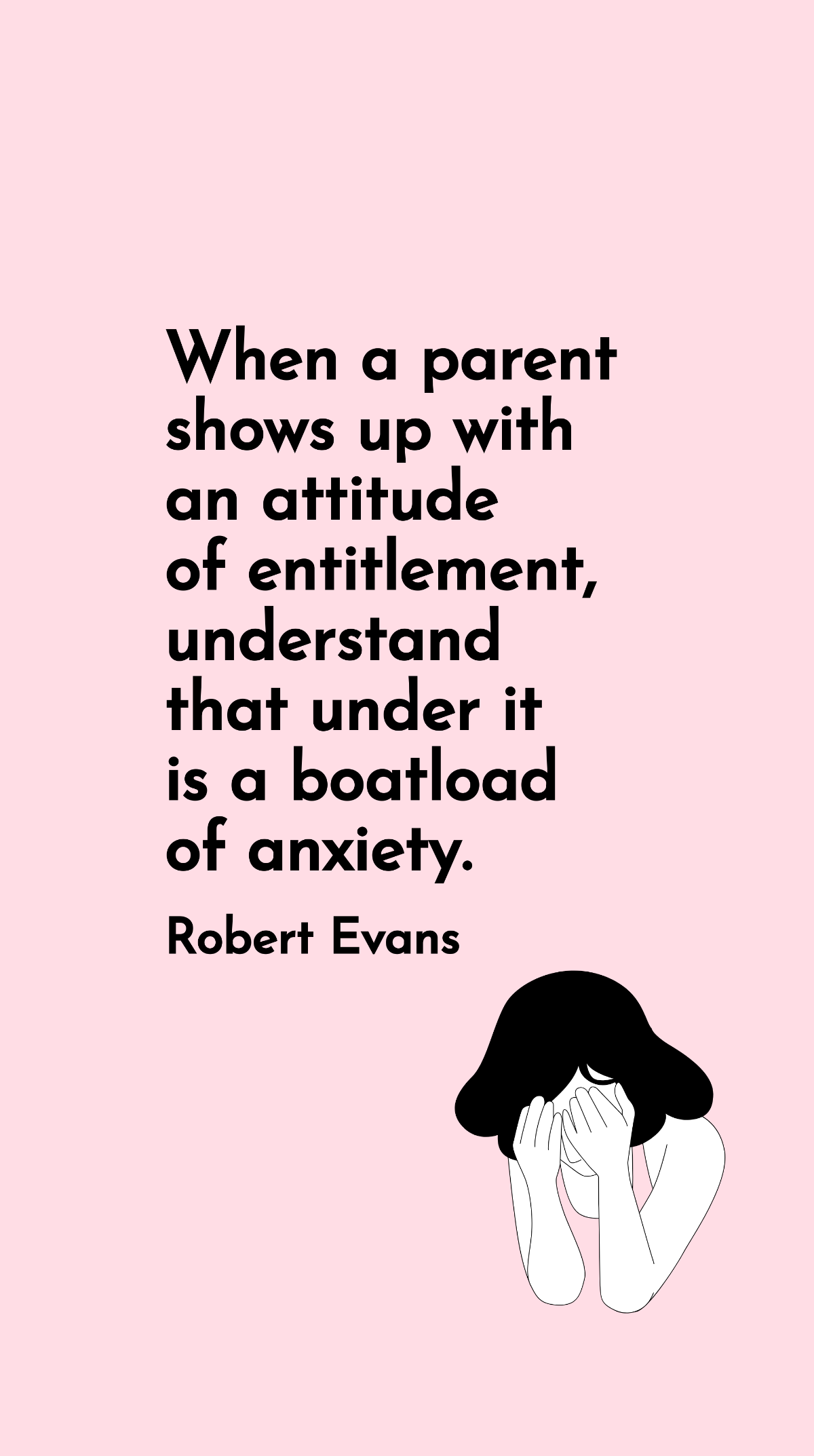Robert Evans - When a parent shows up with an attitude of entitlement, understand that under it is a boatload of anxiety.