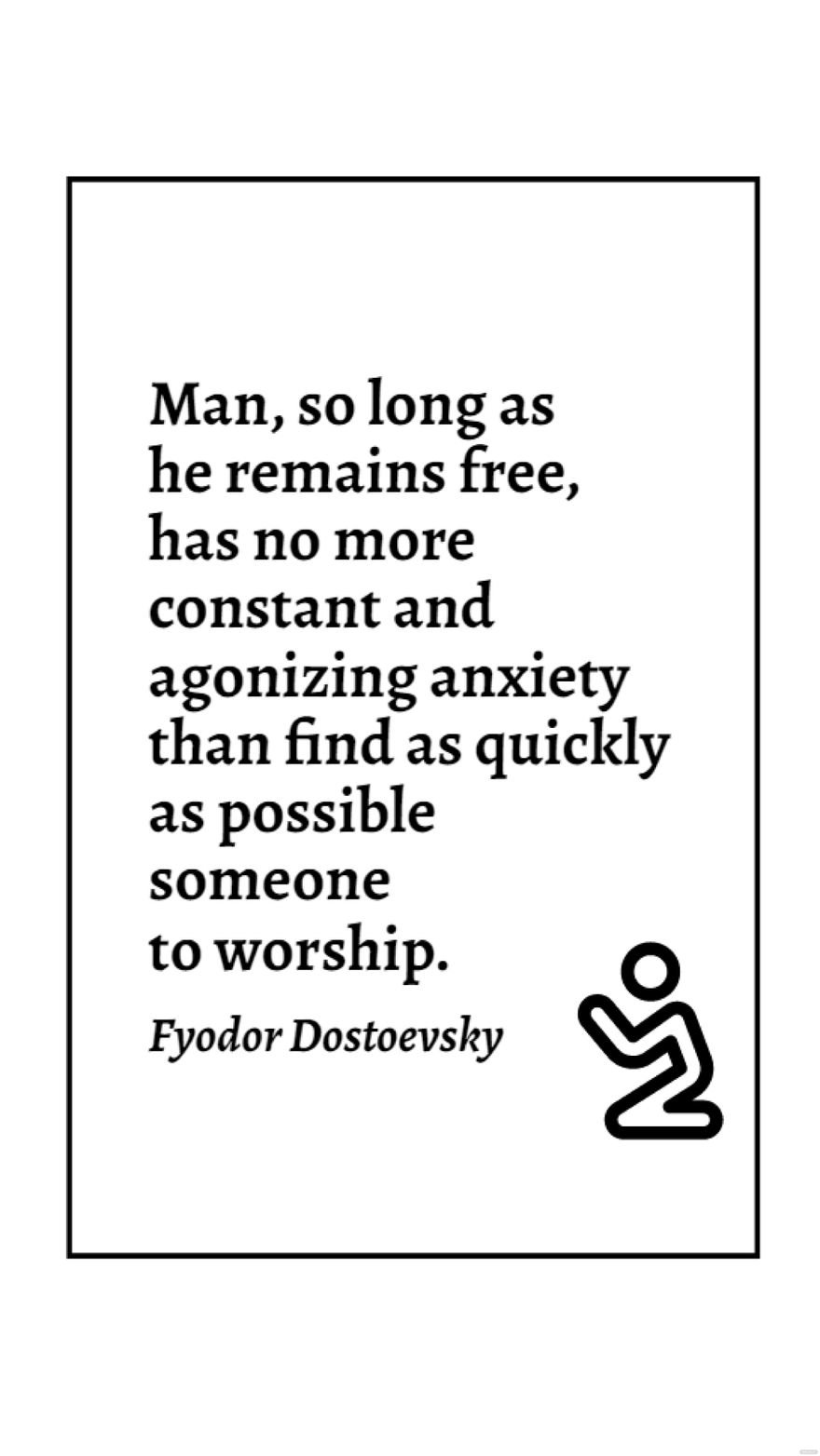 Fyodor Dostoevsky - Man, so long as he remains free, has no more constant and agonizing anxiety than find as quickly as possible someone to worship.
