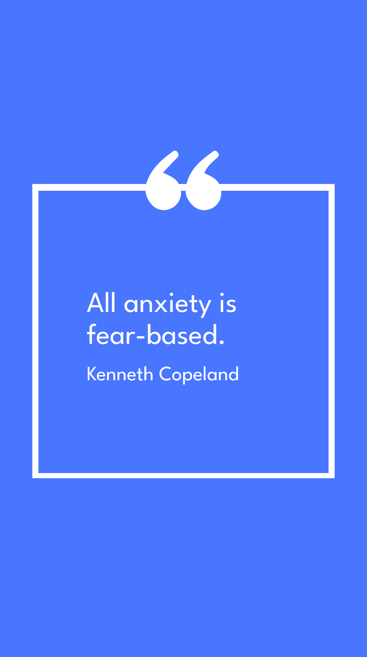 Kenneth Copeland - All anxiety is fear-based.