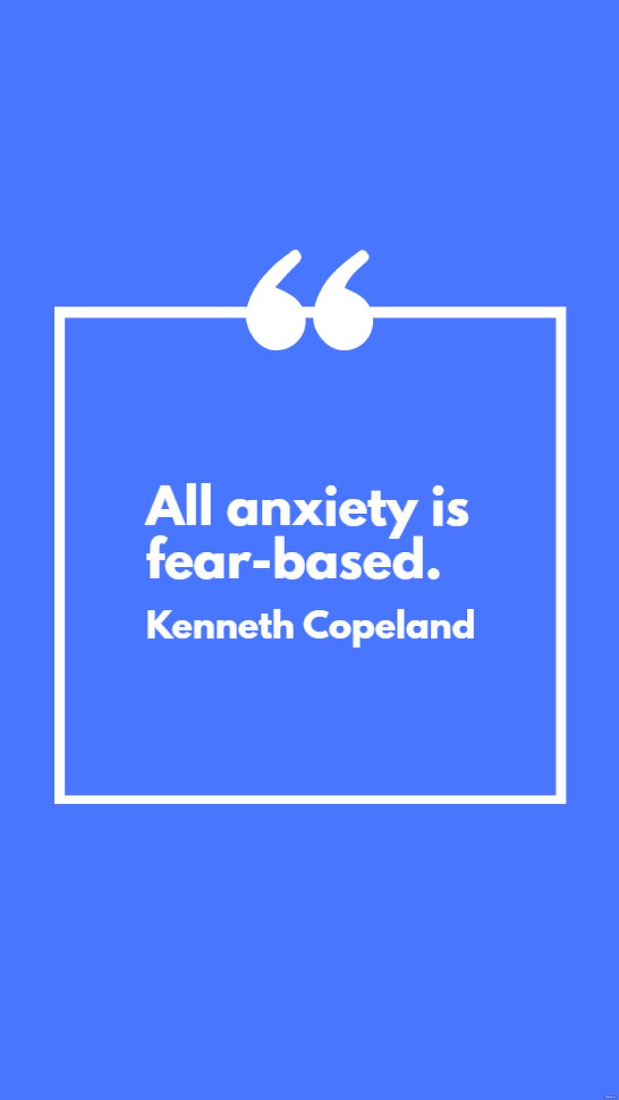 Kenneth Copeland - All anxiety is fear-based.