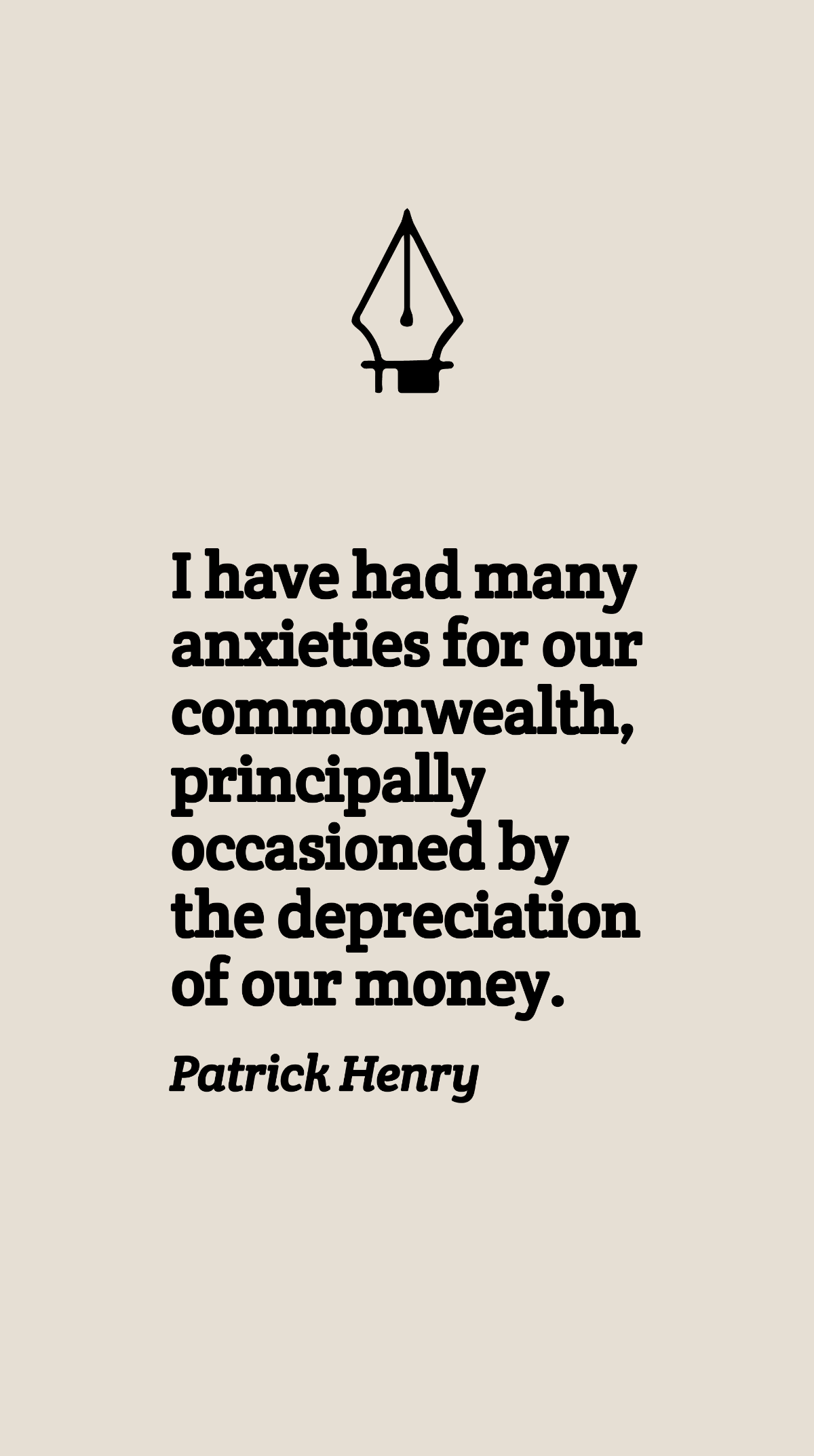 Patrick Henry - I have had many anxieties for our commonwealth, principally occasioned by the depreciation of our money. Template
