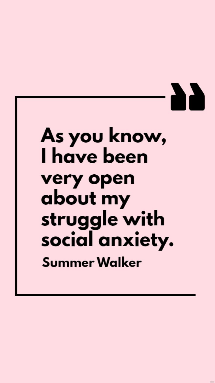 Summer Walker - As you know, I have been very open about my struggle with social anxiety.
